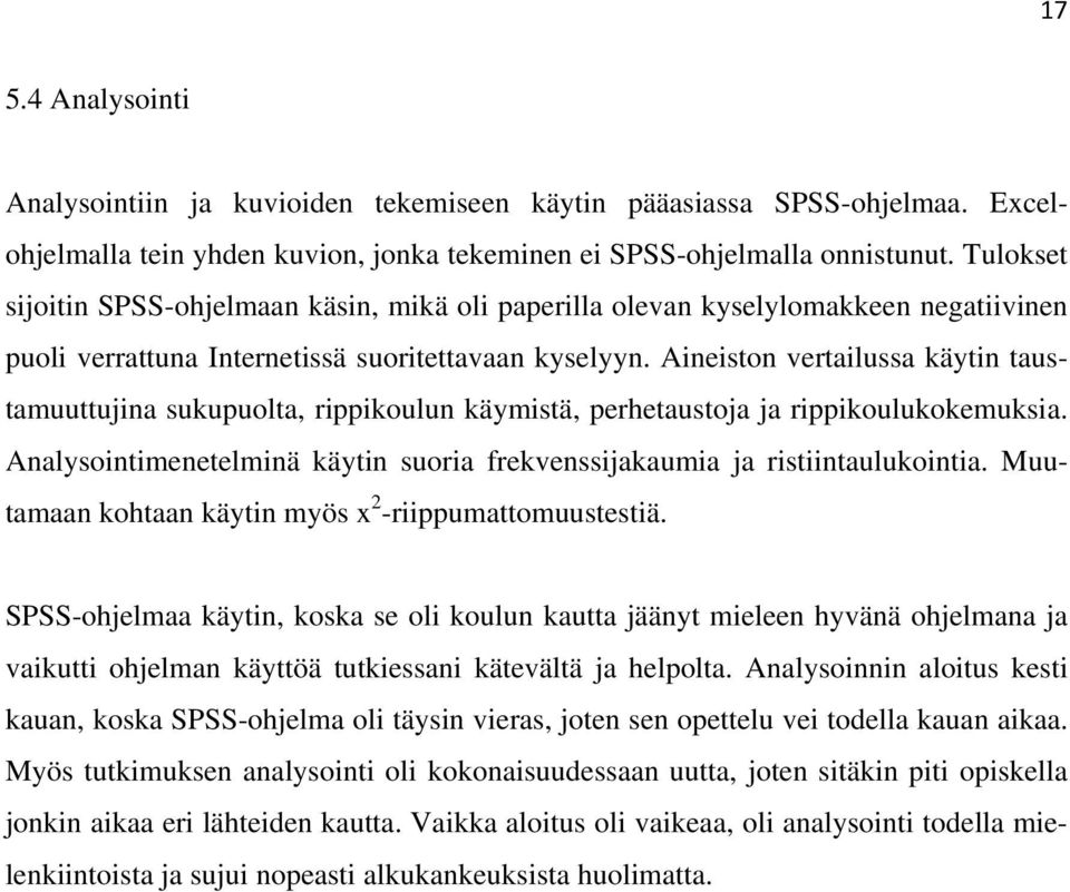 Aineiston vertailussa käytin taustamuuttujina sukupuolta, rippikoulun käymistä, perhetaustoja ja rippikoulukokemuksia. Analysointimenetelminä käytin suoria frekvenssijakaumia ja ristiintaulukointia.