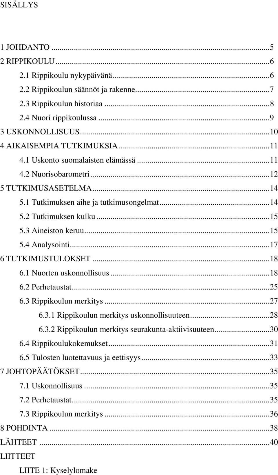 .. 15 5.3 Aineiston keruu... 15 5.4 Analysointi... 17 6 TUTKIMUSTULOKSET... 18 6.1 Nuorten uskonnollisuus... 18 6.2 Perhetaustat... 25 6.3 Rippikoulun merkitys... 27 6.3.1 Rippikoulun merkitys uskonnollisuuteen.