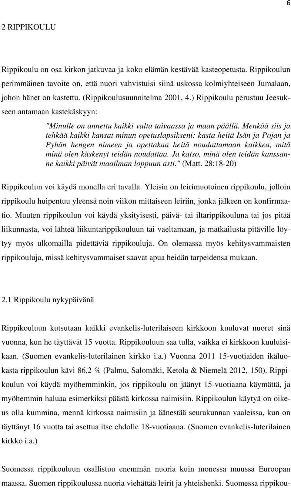 ) Rippikoulu perustuu Jeesukseen antamaan kastekäskyyn: "Minulle on annettu kaikki valta taivaassa ja maan päällä.