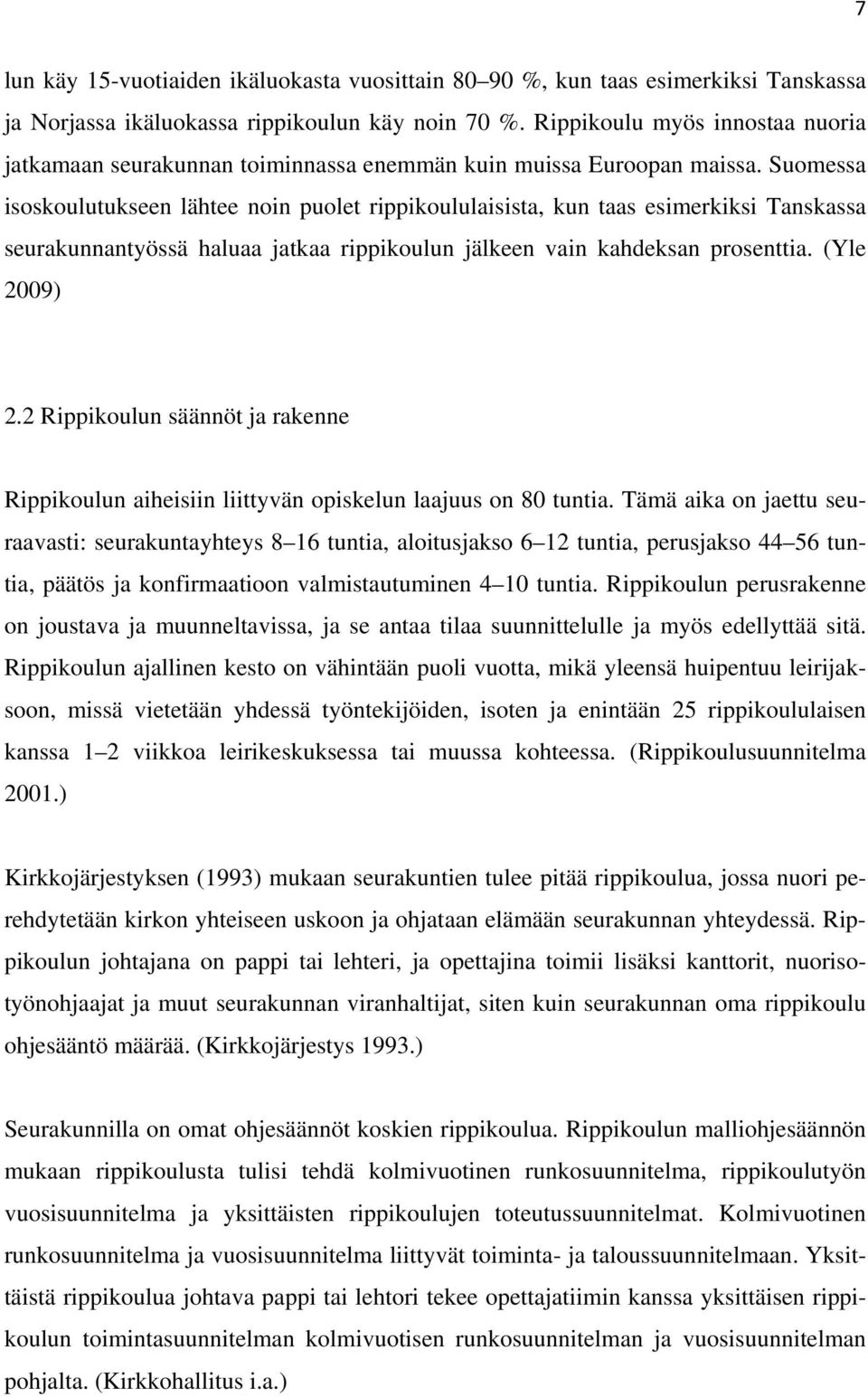 Suomessa isoskoulutukseen lähtee noin puolet rippikoululaisista, kun taas esimerkiksi Tanskassa seurakunnantyössä haluaa jatkaa rippikoulun jälkeen vain kahdeksan prosenttia. (Yle 2009) 2.