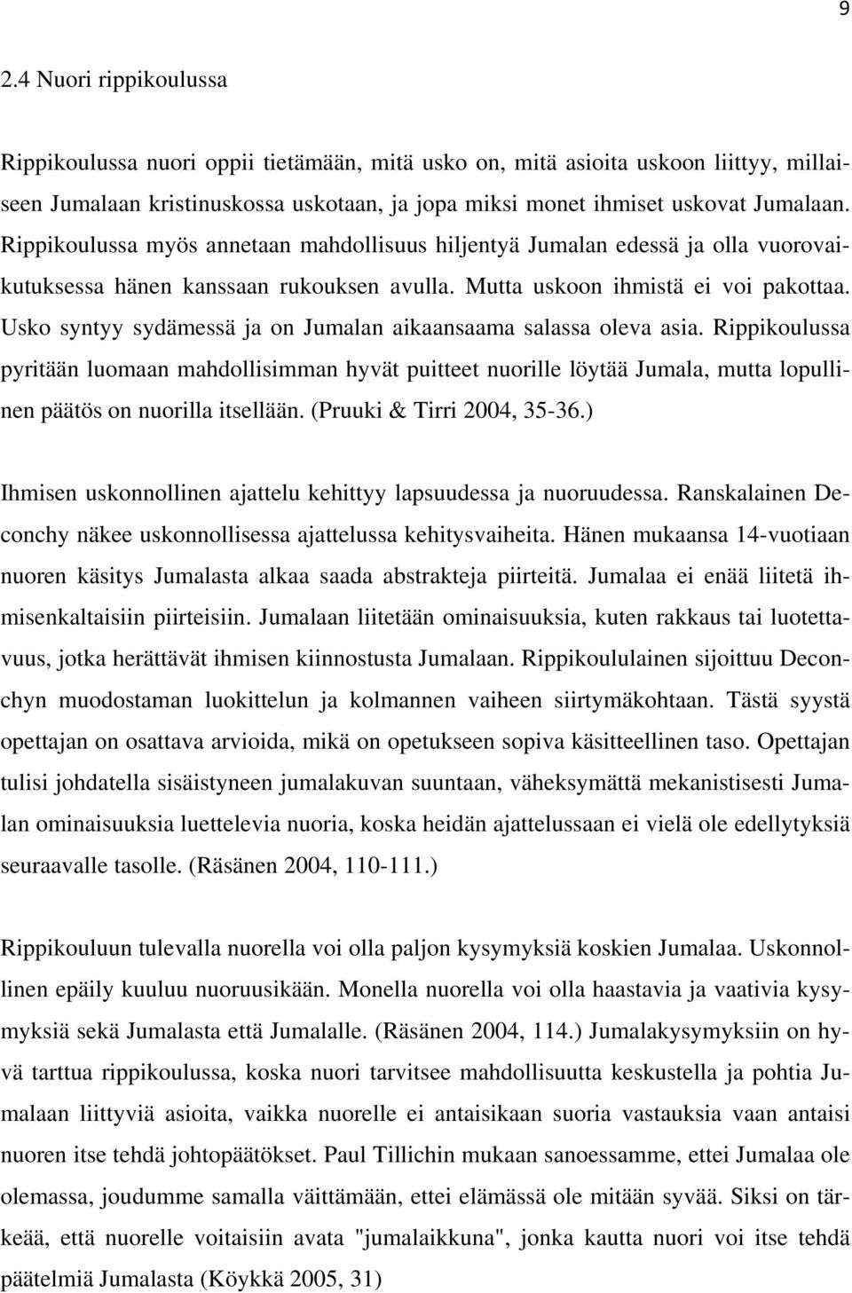 Usko syntyy sydämessä ja on Jumalan aikaansaama salassa oleva asia. Rippikoulussa pyritään luomaan mahdollisimman hyvät puitteet nuorille löytää Jumala, mutta lopullinen päätös on nuorilla itsellään.