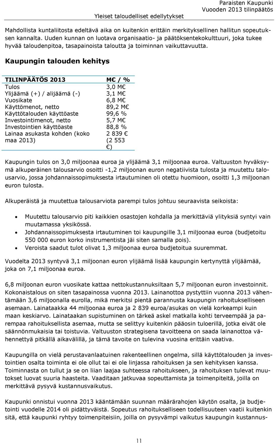 Kaupungin talouden kehitys TILINPÄÄTÖS 2013 M / % Tulos 3,0 M Ylijäämä (+) / alijäämä (-) 3,1 M Vuosikate 6,8 M Käyttömenot, netto 89,2 M Käyttötalouden käyttöaste 99,6 % Investointimenot, netto 5,7