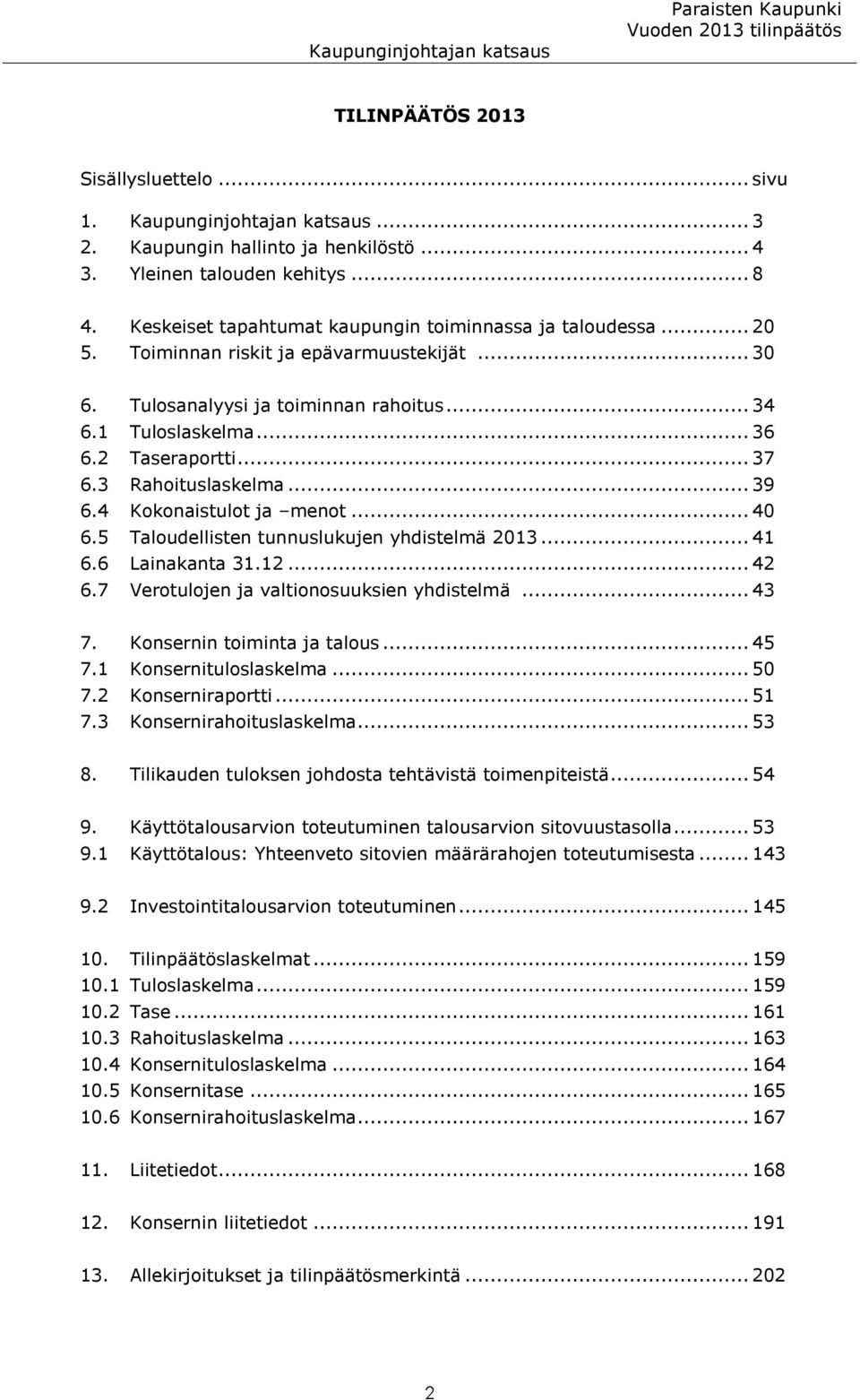 .. 37 6.3 Rahoituslaskelma... 39 6.4 Kokonaistulot ja menot... 40 6.5 Taloudellisten tunnuslukujen yhdistelmä 2013... 41 6.6 Lainakanta 31.12... 42 6.7 Verotulojen ja valtionosuuksien yhdistelmä.