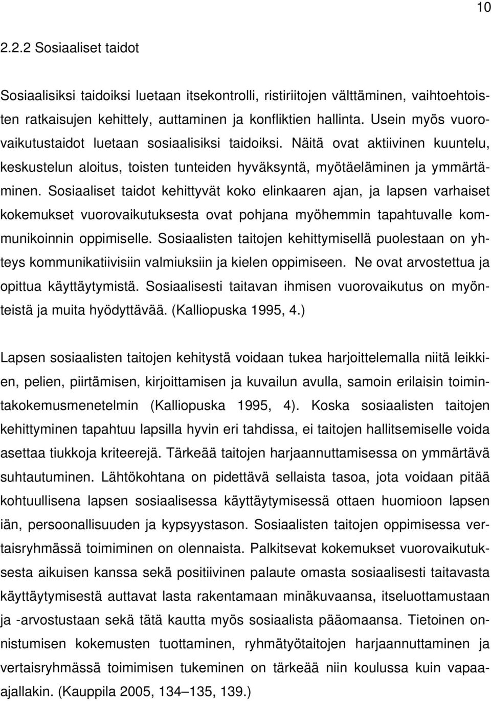 Sosiaaliset taidot kehittyvät koko elinkaaren ajan, ja lapsen varhaiset kokemukset vuorovaikutuksesta ovat pohjana myöhemmin tapahtuvalle kommunikoinnin oppimiselle.