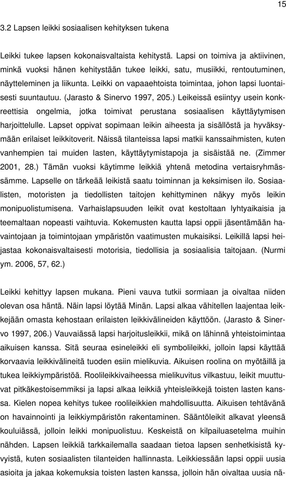 Leikki on vapaaehtoista toimintaa, johon lapsi luontaisesti suuntautuu. (Jarasto & Sinervo 1997, 205.