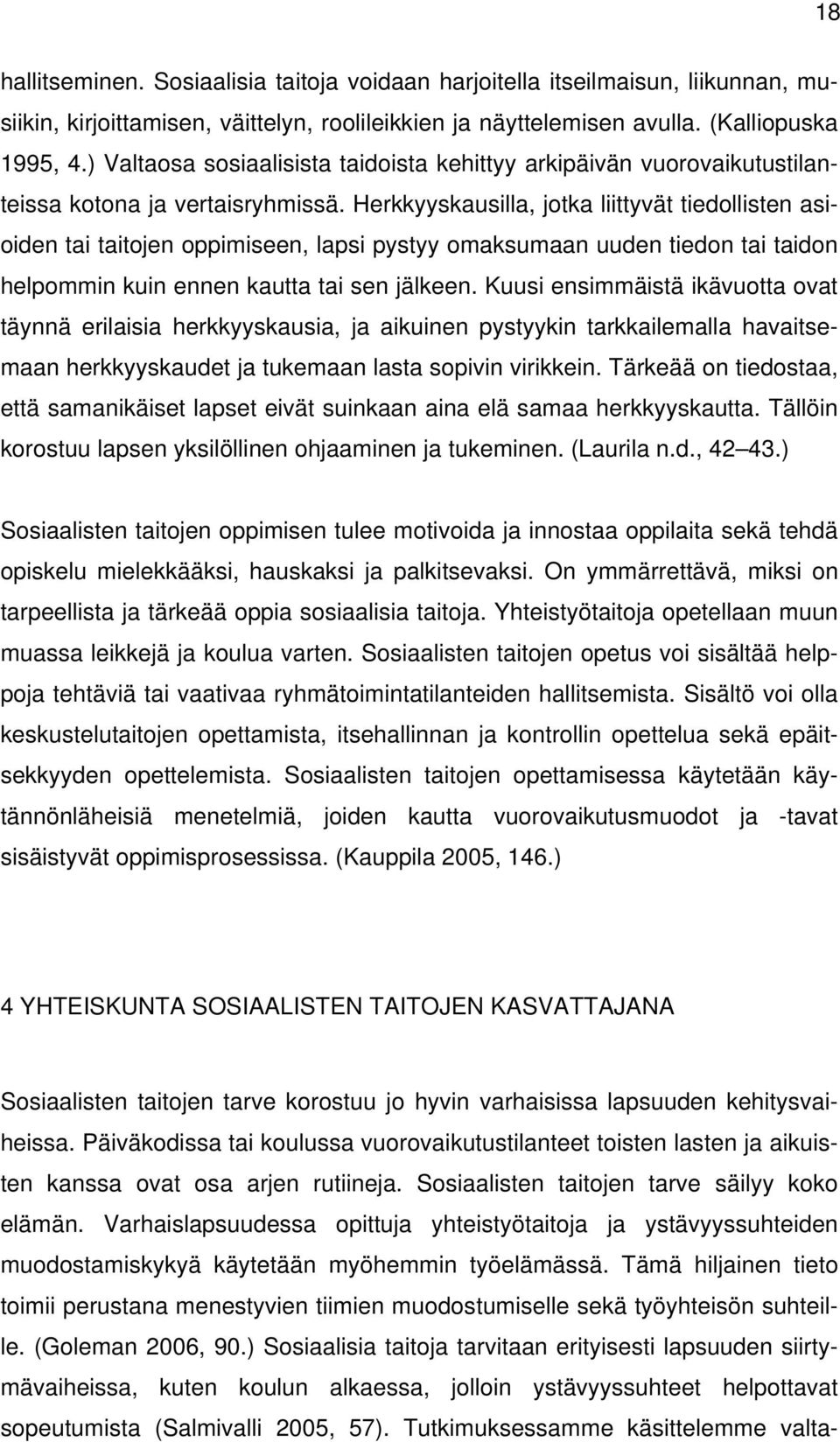 Herkkyyskausilla, jotka liittyvät tiedollisten asioiden tai taitojen oppimiseen, lapsi pystyy omaksumaan uuden tiedon tai taidon helpommin kuin ennen kautta tai sen jälkeen.