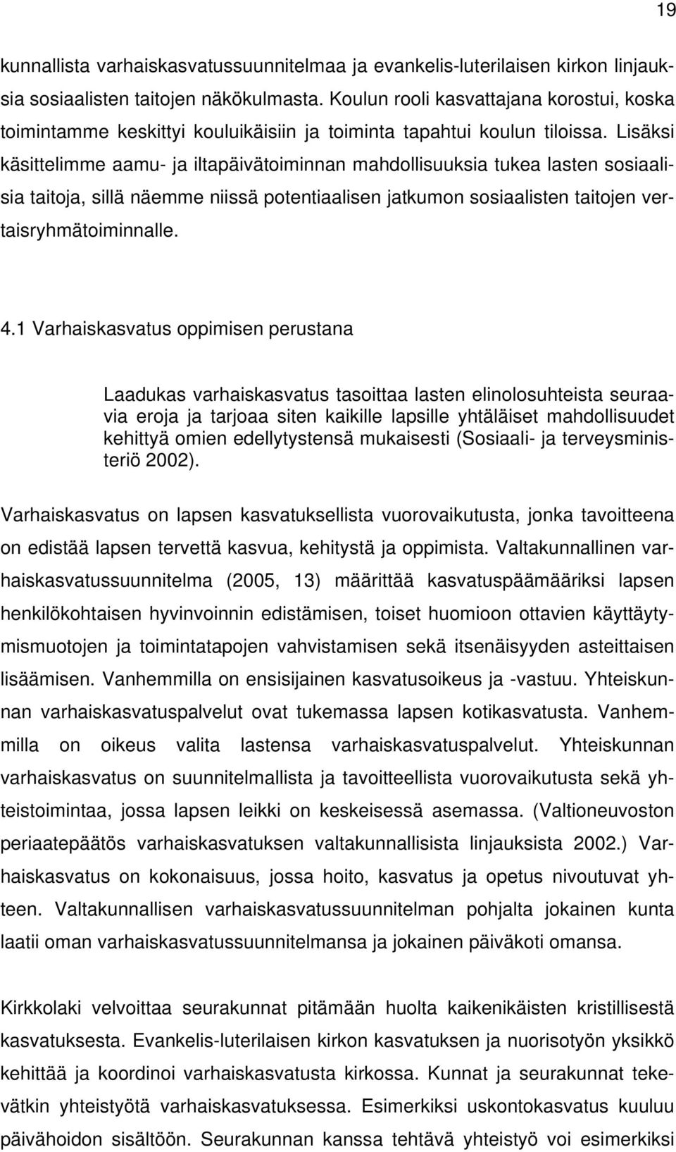 Lisäksi käsittelimme aamu- ja iltapäivätoiminnan mahdollisuuksia tukea lasten sosiaalisia taitoja, sillä näemme niissä potentiaalisen jatkumon sosiaalisten taitojen vertaisryhmätoiminnalle. 4.