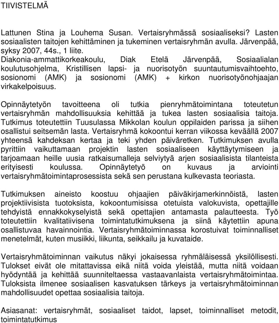 nuorisotyönohjaajan virkakelpoisuus. Opinnäytetyön tavoitteena oli tutkia pienryhmätoimintana toteutetun vertaisryhmän mahdollisuuksia kehittää ja tukea lasten sosiaalisia taitoja.