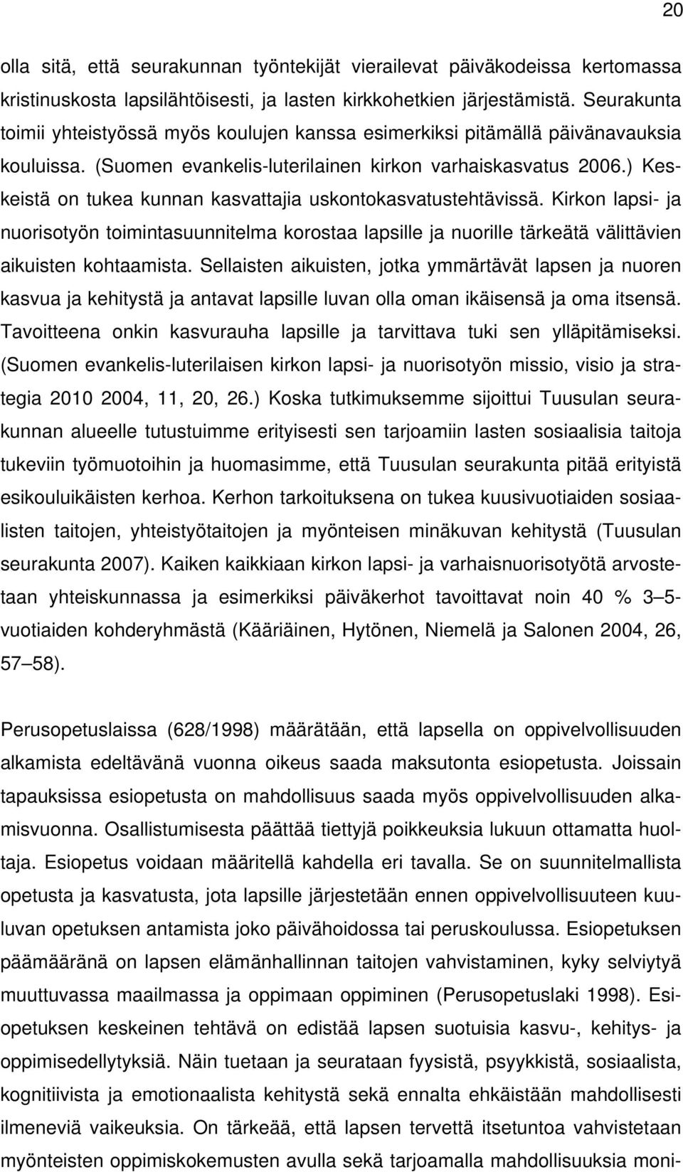 ) Keskeistä on tukea kunnan kasvattajia uskontokasvatustehtävissä. Kirkon lapsi- ja nuorisotyön toimintasuunnitelma korostaa lapsille ja nuorille tärkeätä välittävien aikuisten kohtaamista.