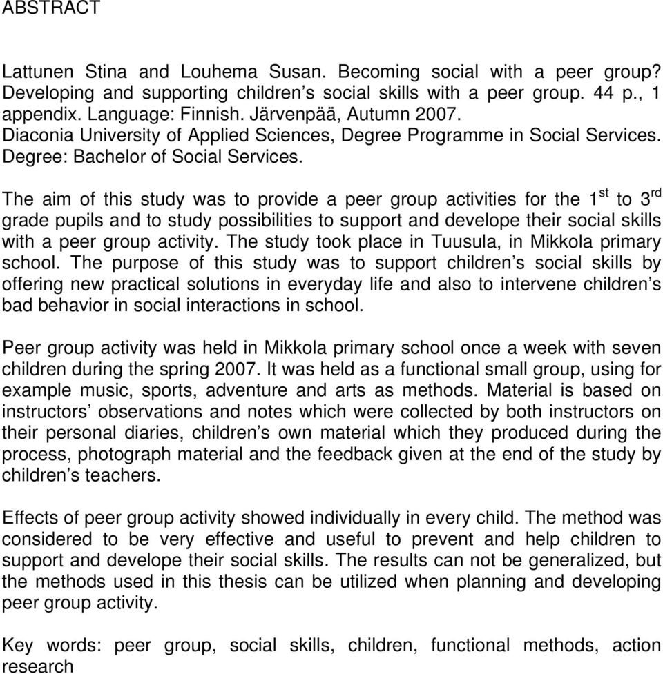 The aim of this study was to provide a peer group activities for the 1 st to 3 rd grade pupils and to study possibilities to support and develope their social skills with a peer group activity.