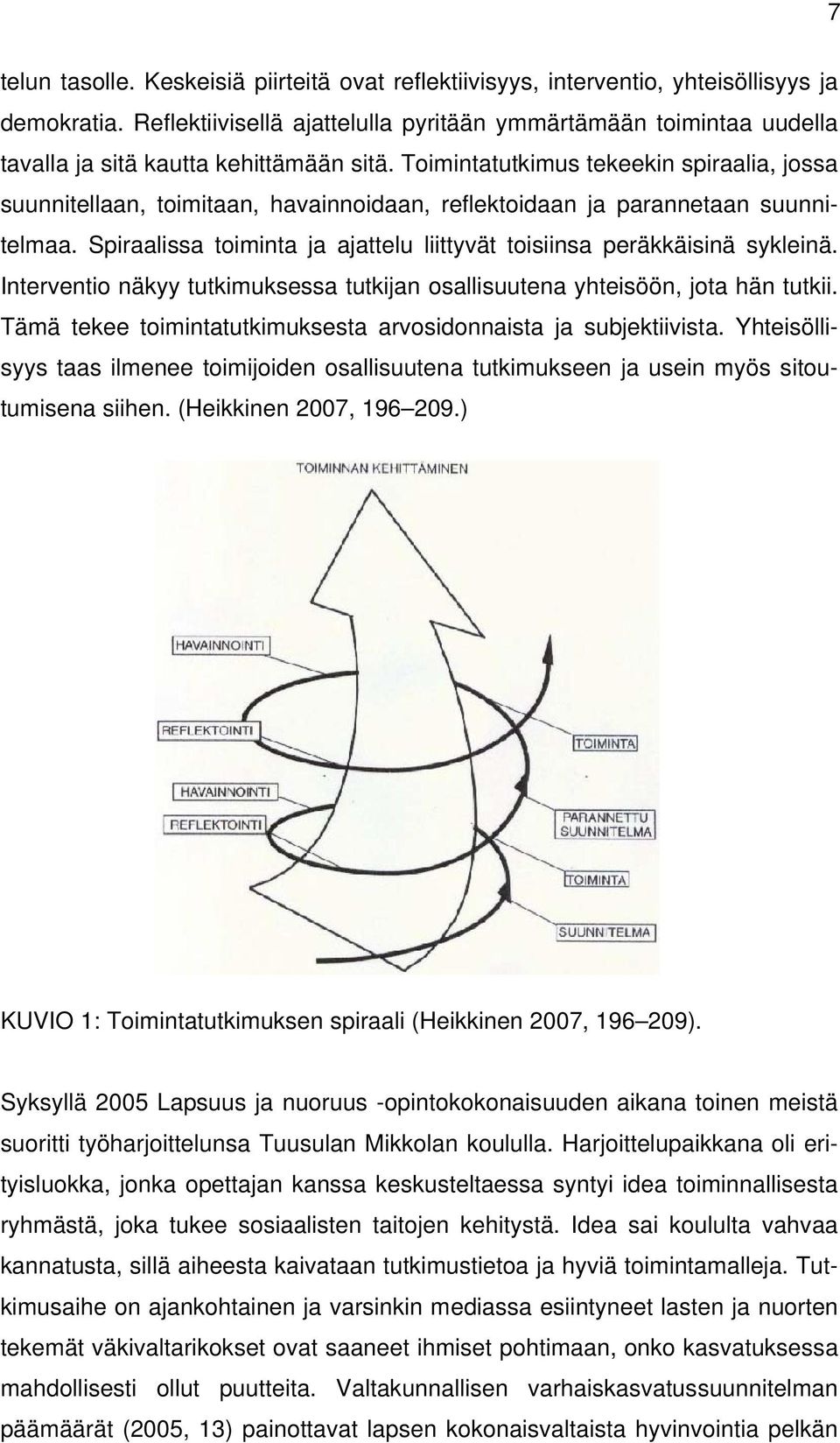 Toimintatutkimus tekeekin spiraalia, jossa suunnitellaan, toimitaan, havainnoidaan, reflektoidaan ja parannetaan suunnitelmaa.