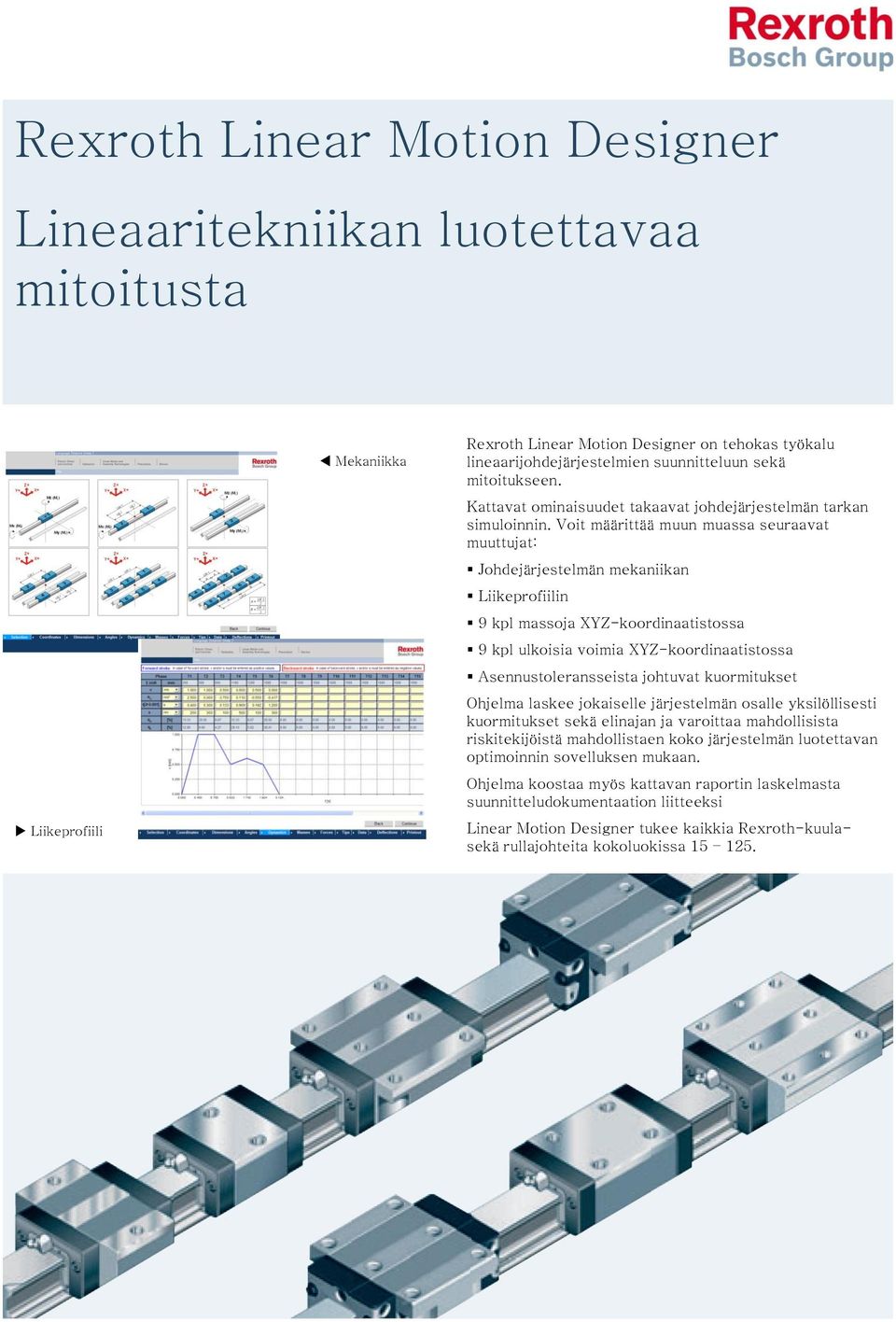 Voit määrittää muun muassa seuraavat muuttujat: Johdejärjestelmän mekaniikan Liikeprofiilin 9 kpl massoja XYZ-koordinaatistossa 9 kpl ulkoisia voimia XYZ-koordinaatistossa Asennustoleransseista