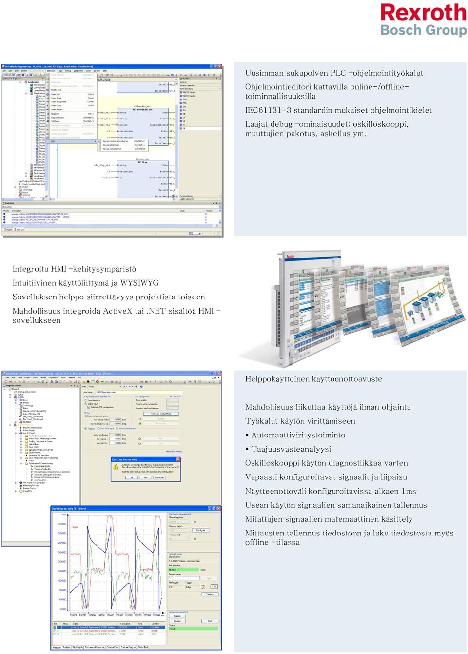 Integroitu HMI kehitysympäristö Intuitiivinen käyttöliittymä ja WYSIWYG Sovelluksen helppo siirrettävyys projektista toiseen Mahdollisuus integroida ActiveX tai.