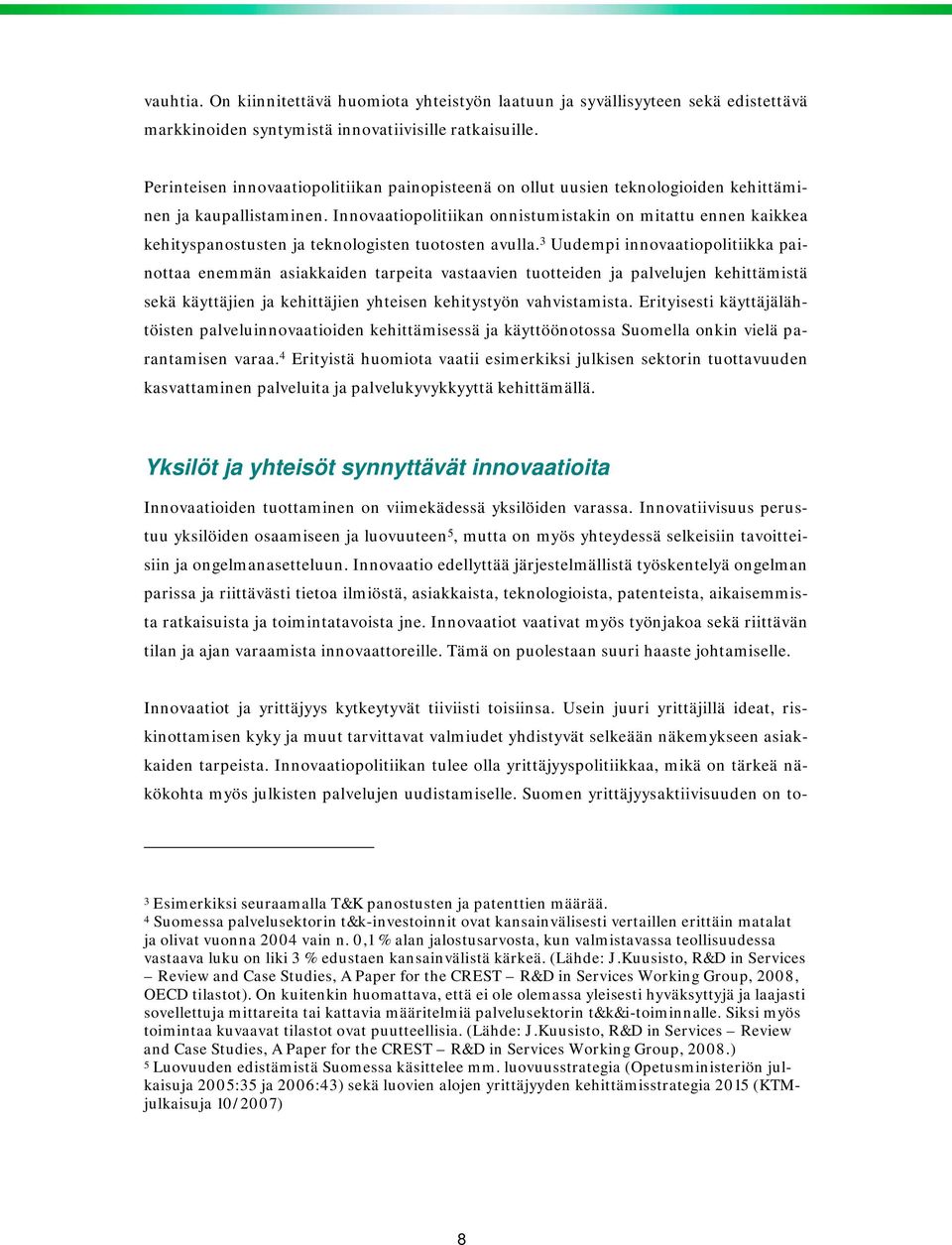 Innovaatiopolitiikan onnistumistakin on mitattu ennen kaikkea kehityspanostusten ja teknologisten tuotosten avulla.