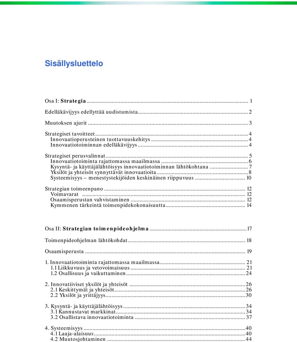 .. 7 Yksilöt ja yhteisöt synnyttävät innovaatioita...8 Systeemisyys menestystekijöiden keskinäinen riippuvuus... 10 Strategian toimeenpano... 12 Voimavarat... 12 Osaamisperustan vahvistaminen.