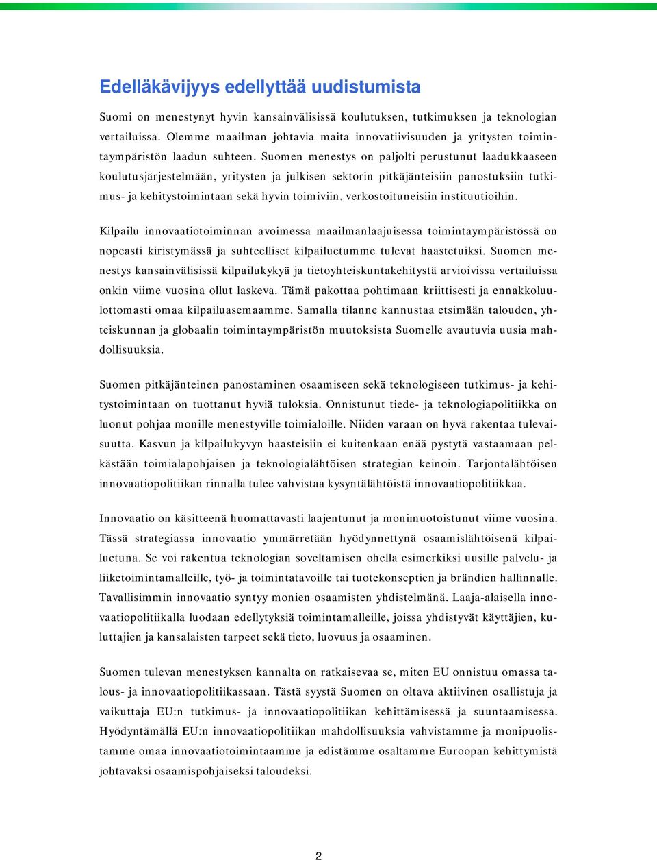 Suomen menestys on paljolti perustunut laadukkaaseen koulutusjärjestelmään, yritysten ja julkisen sektorin pitkäjänteisiin panostuksiin tutkimus- ja kehitystoimintaan sekä hyvin toimiviin,