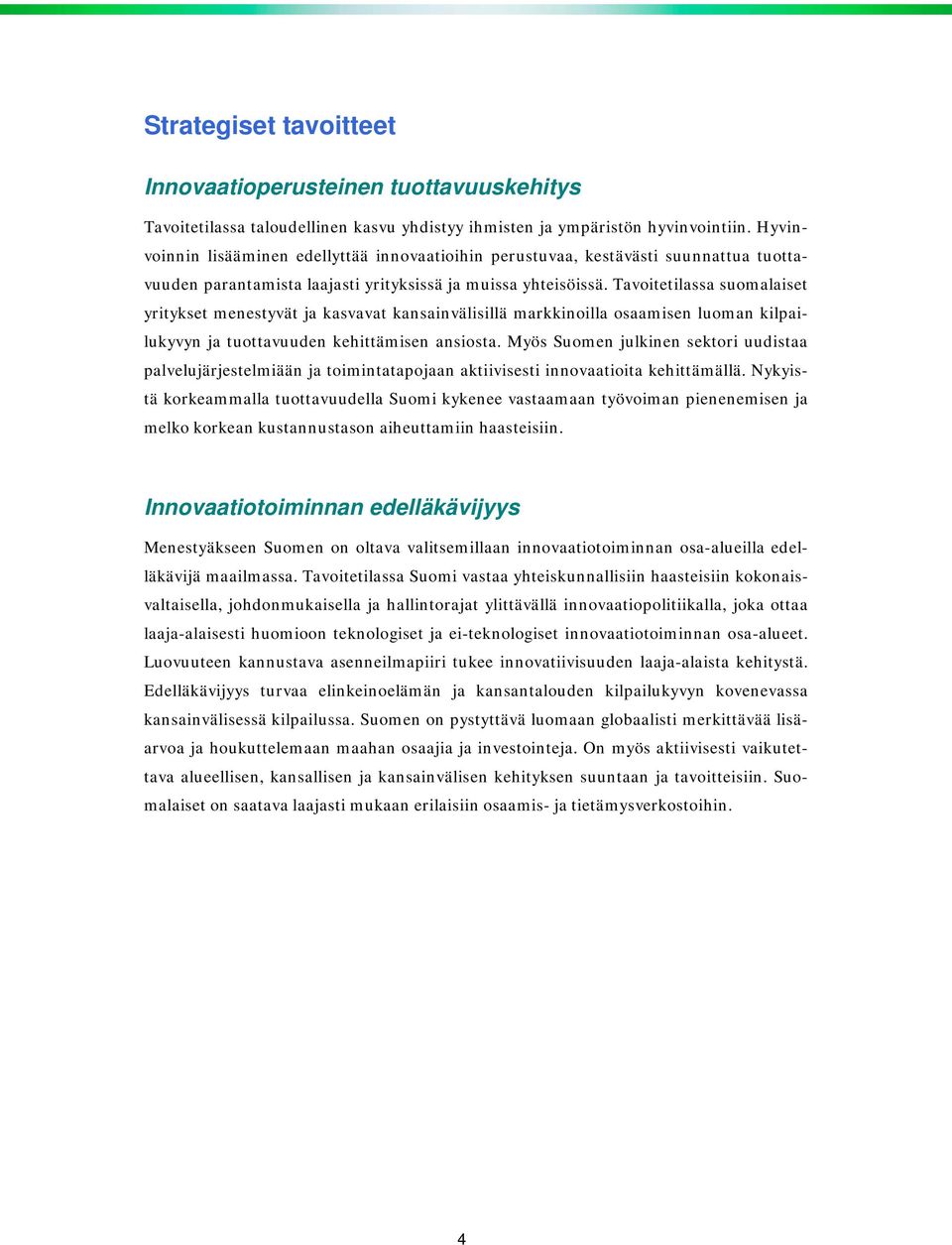 Tavoitetilassa suomalaiset yritykset menestyvät ja kasvavat kansainvälisillä markkinoilla osaamisen luoman kilpailukyvyn ja tuottavuuden kehittämisen ansiosta.