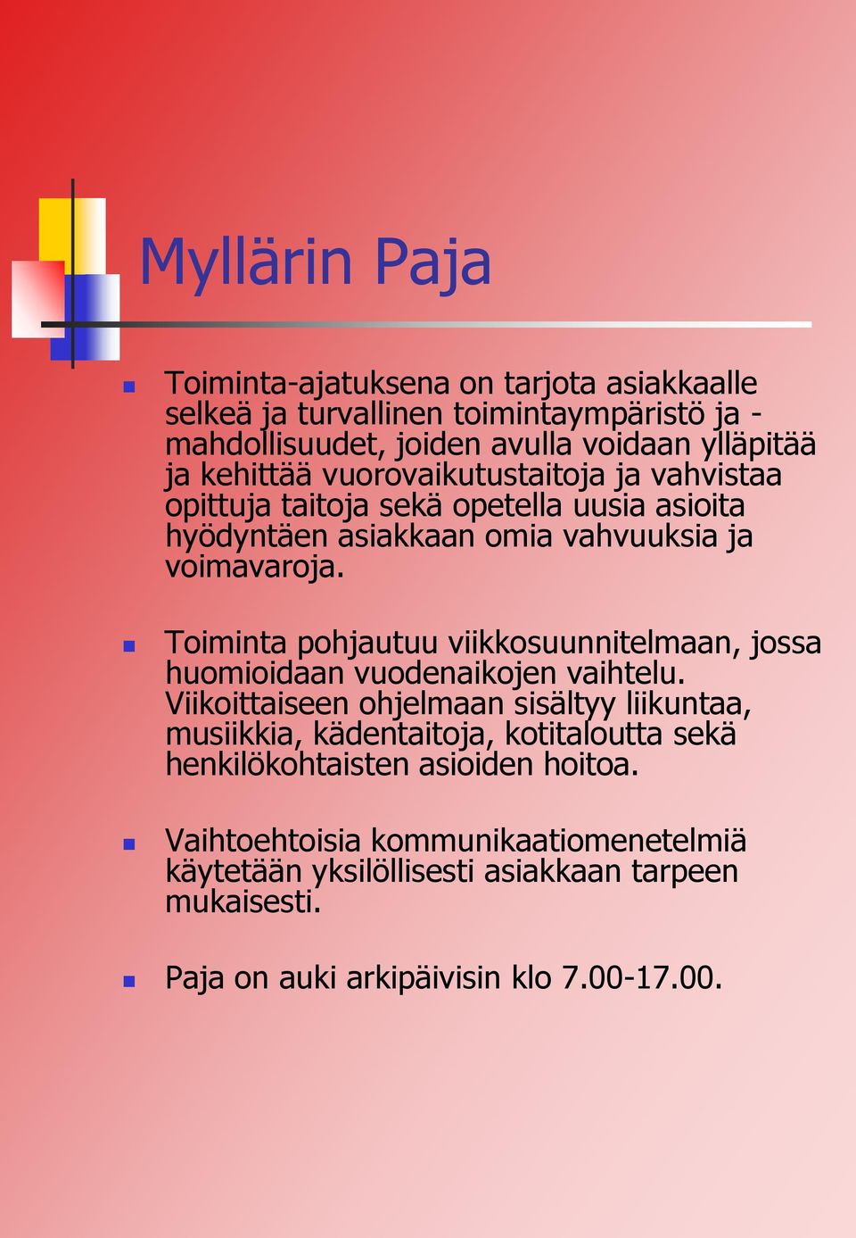 Toiminta pohjautuu viikkosuunnitelmaan, jossa huomioidaan vuodenaikojen vaihtelu.