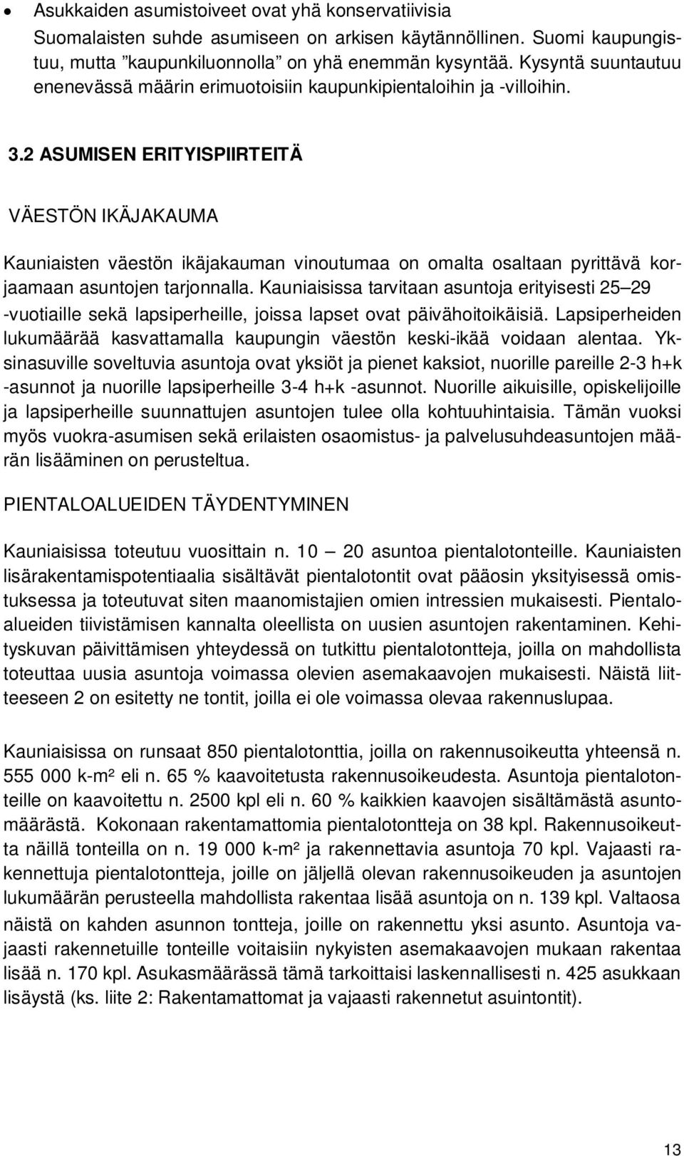 2 ASUMISEN ERITYISPIIRTEITÄ VÄESTÖN IKÄJAKAUMA Kauniaisten väestön ikäjakauman vinoutumaa on omalta osaltaan pyrittävä korjaamaan asuntojen tarjonnalla.