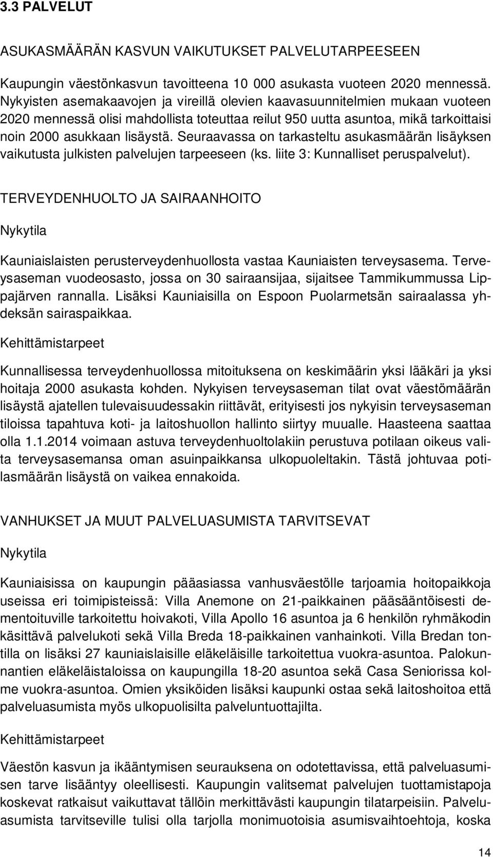 Seuraavassa on tarkasteltu asukasmäärän lisäyksen vaikutusta julkisten palvelujen tarpeeseen (ks. liite 3: Kunnalliset peruspalvelut).