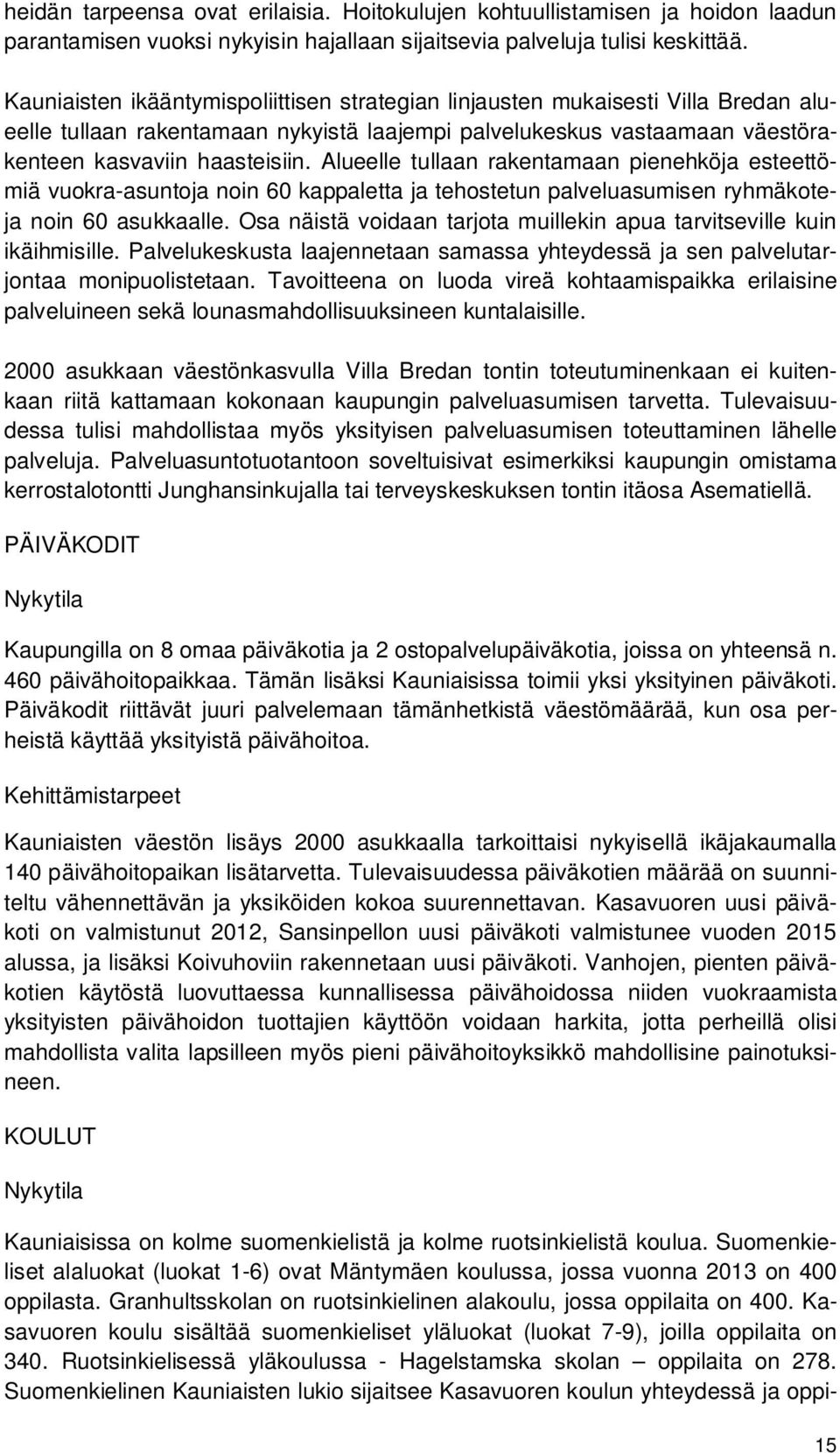 Alueelle tullaan rakentamaan pienehköja esteettömiä vuokra-asuntoja noin 60 kappaletta ja tehostetun palveluasumisen ryhmäkoteja noin 60 asukkaalle.