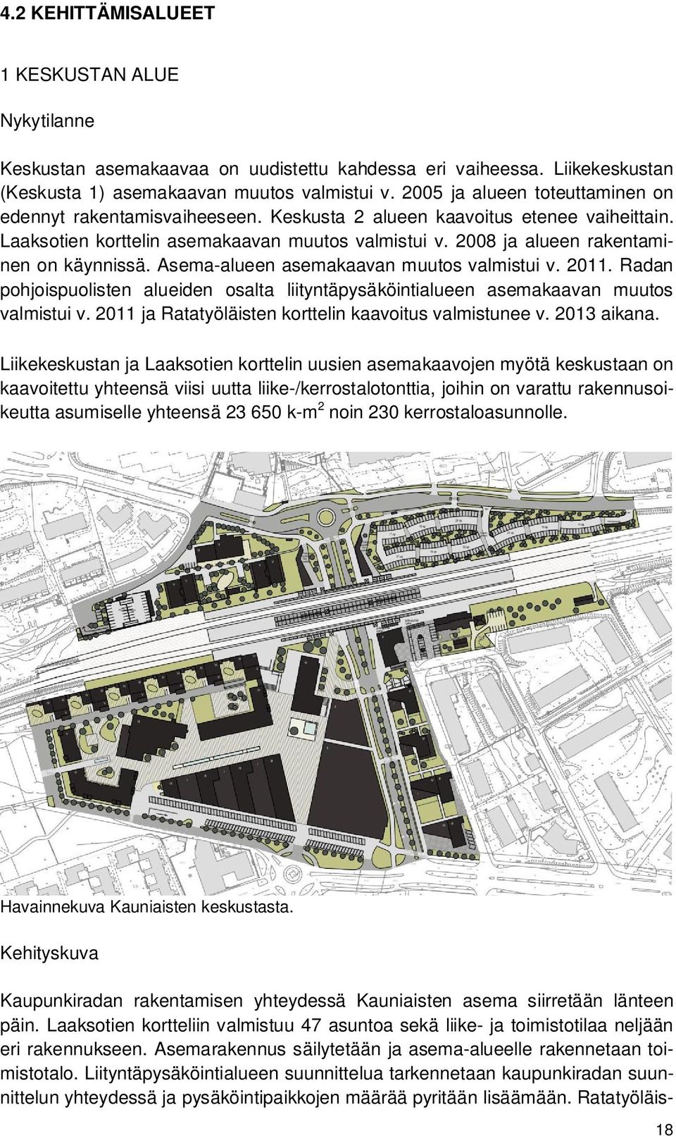 2008 ja alueen rakentaminen on käynnissä. Asema-alueen asemakaavan muutos valmistui v. 2011. Radan pohjoispuolisten alueiden osalta liityntäpysäköintialueen asemakaavan muutos valmistui v.