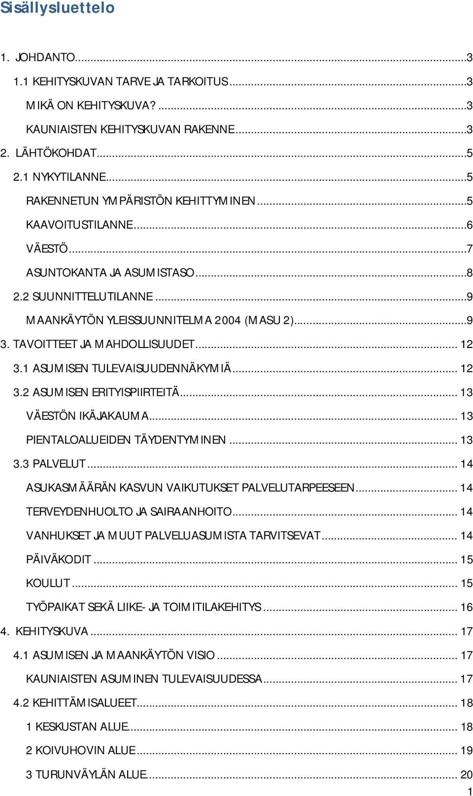 TAVOITTEET JA MAHDOLLISUUDET... 12 3.1 ASUMISEN TULEVAISUUDENNÄKYMIÄ... 12 3.2 ASUMISEN ERITYISPIIRTEITÄ... 13 VÄESTÖN IKÄJAKAUMA... 13 PIENTALOALUEIDEN TÄYDENTYMINEN... 13 3.3 PALVELUT.