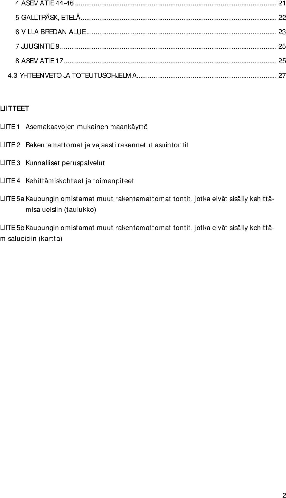 .. 27 LIITTEET LIITE 1 Asemakaavojen mukainen maankäyttö LIITE 2 Rakentamattomat ja vajaasti rakennetut asuintontit LIITE 3 Kunnalliset