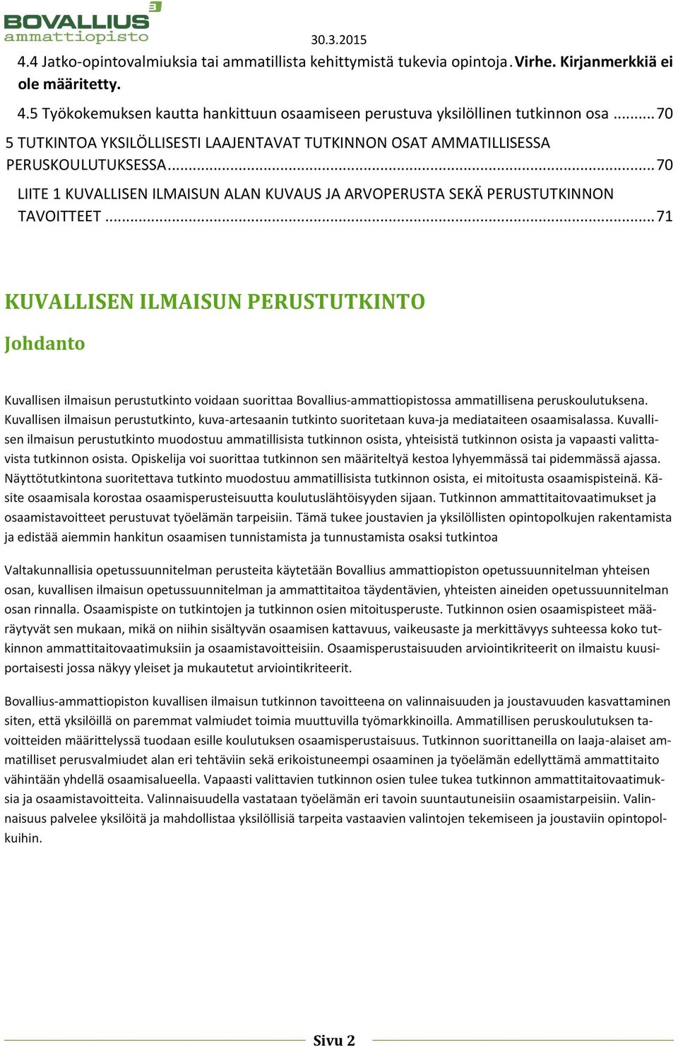 .. 71 KUVALLISEN ILMAISUN PERUSTUTKINTO Johdanto Kuvallisen ilmaisun perustutkinto voidaan suorittaa Bovallius-ammattiopistossa ammatillisena peruskoulutuksena.