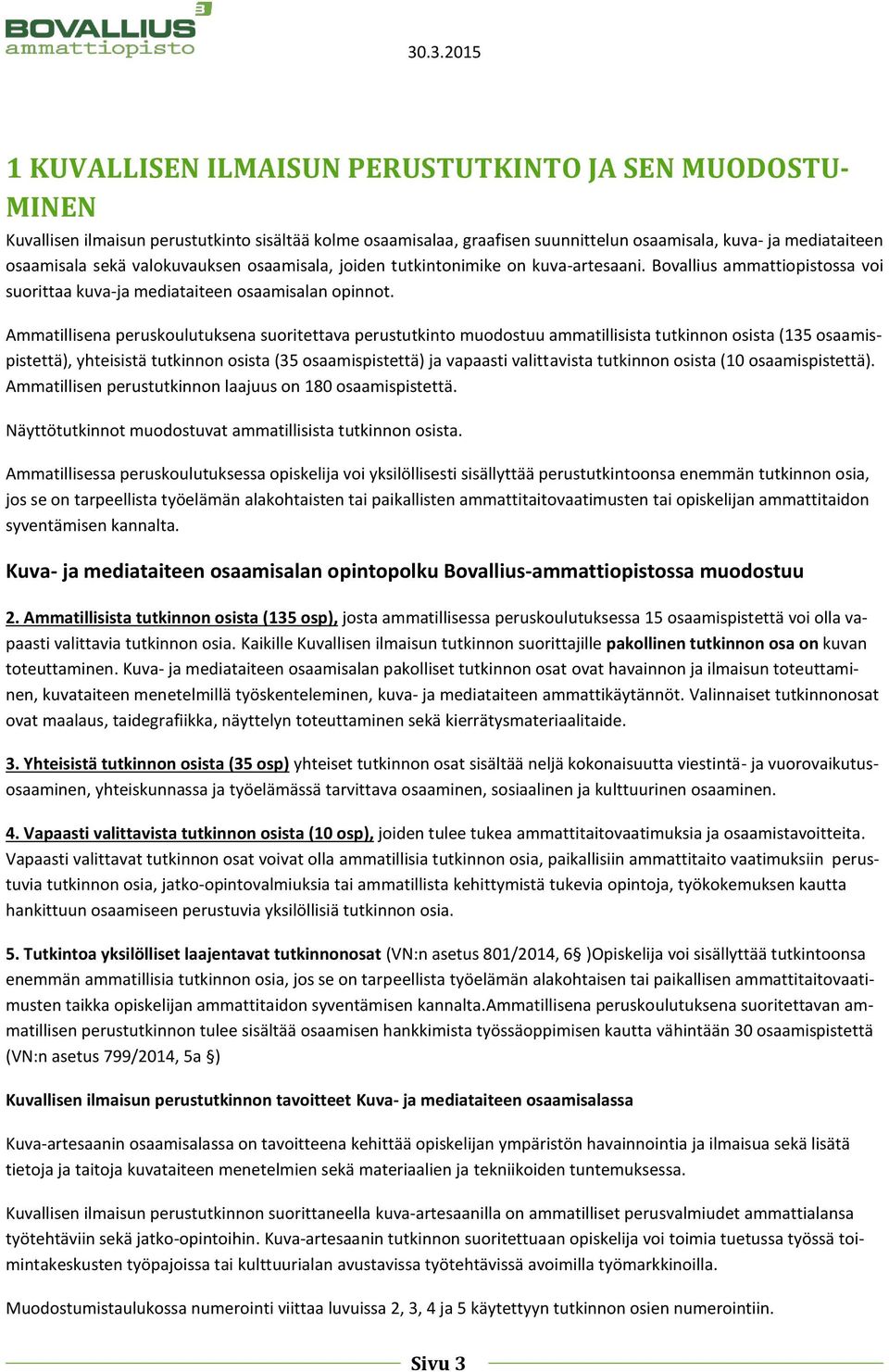 Ammatillisena peruskoulutuksena suoritettava perustutkinto muodostuu ammatillisista tutkinnon osista (135 osaamispistettä), yhteisistä tutkinnon osista (35 osaamispistettä) ja vapaasti valittavista