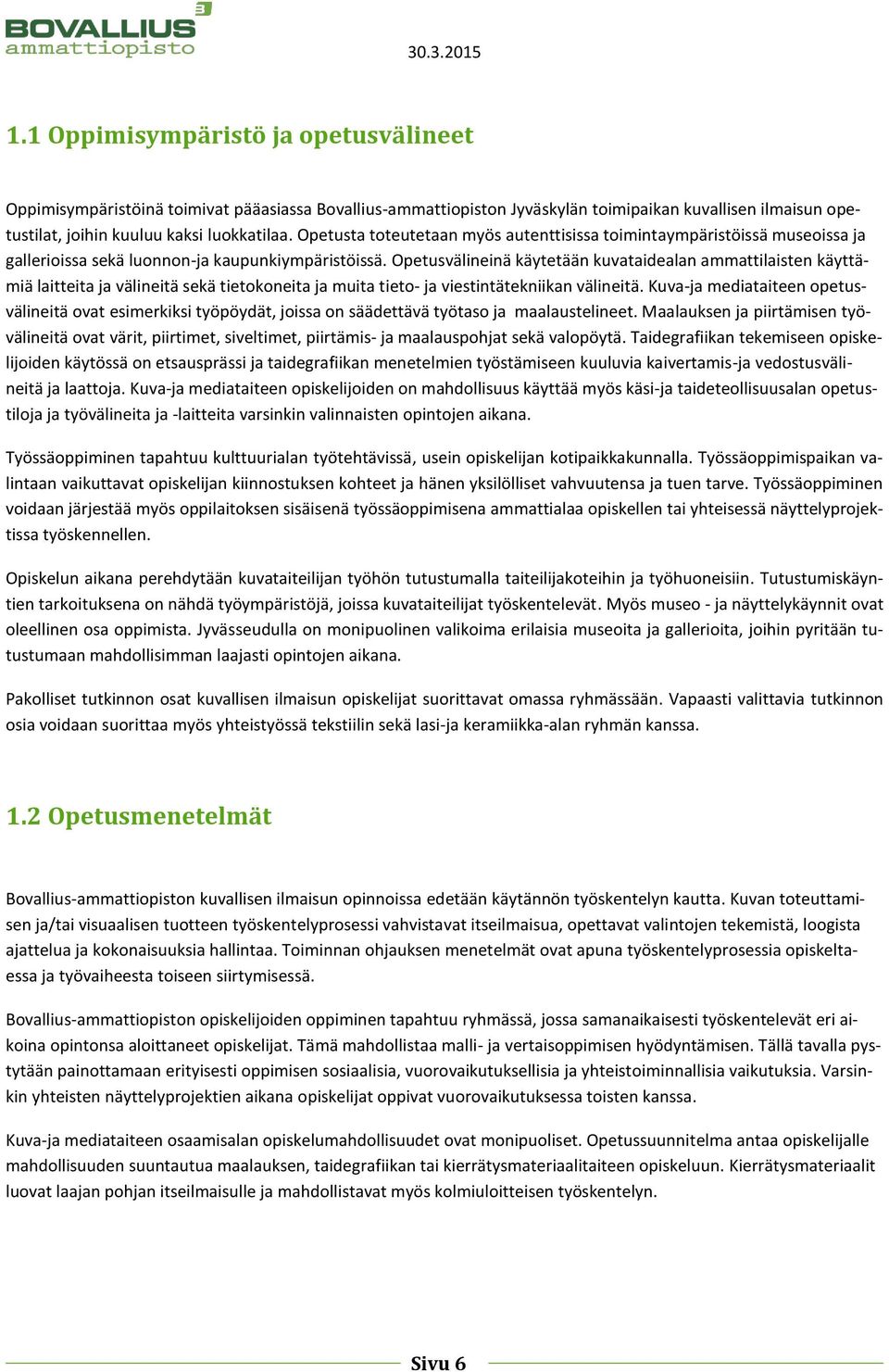 Opetusvälineinä käytetään kuvataidealan ammattilaisten käyttämiä laitteita ja välineitä sekä tietokoneita ja muita tieto- ja viestintätekniikan välineitä.