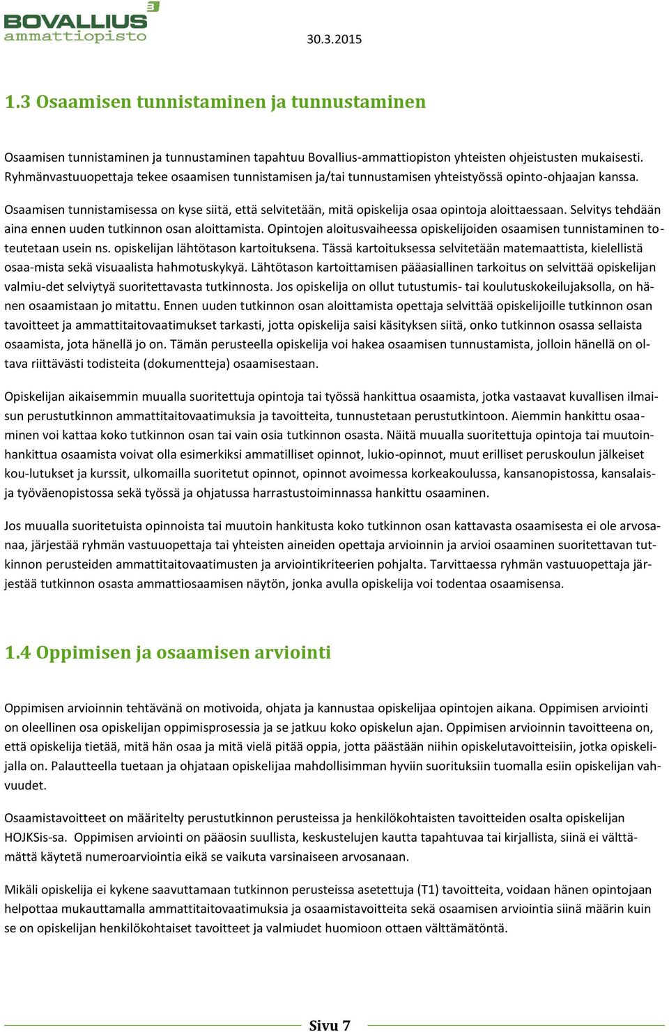 Osaamisen tunnistamisessa on kyse siitä, että selvitetään, mitä opiskelija osaa opintoja aloittaessaan. Selvitys tehdään aina ennen uuden tutkinnon osan aloittamista.