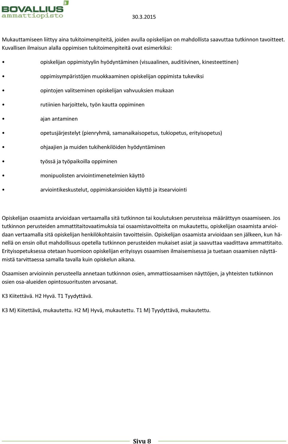 opiskelijan oppimista tukeviksi opintojen valitseminen opiskelijan vahvuuksien mukaan rutiinien harjoittelu, työn kautta oppiminen ajan antaminen opetusjärjestelyt (pienryhmä, samanaikaisopetus,