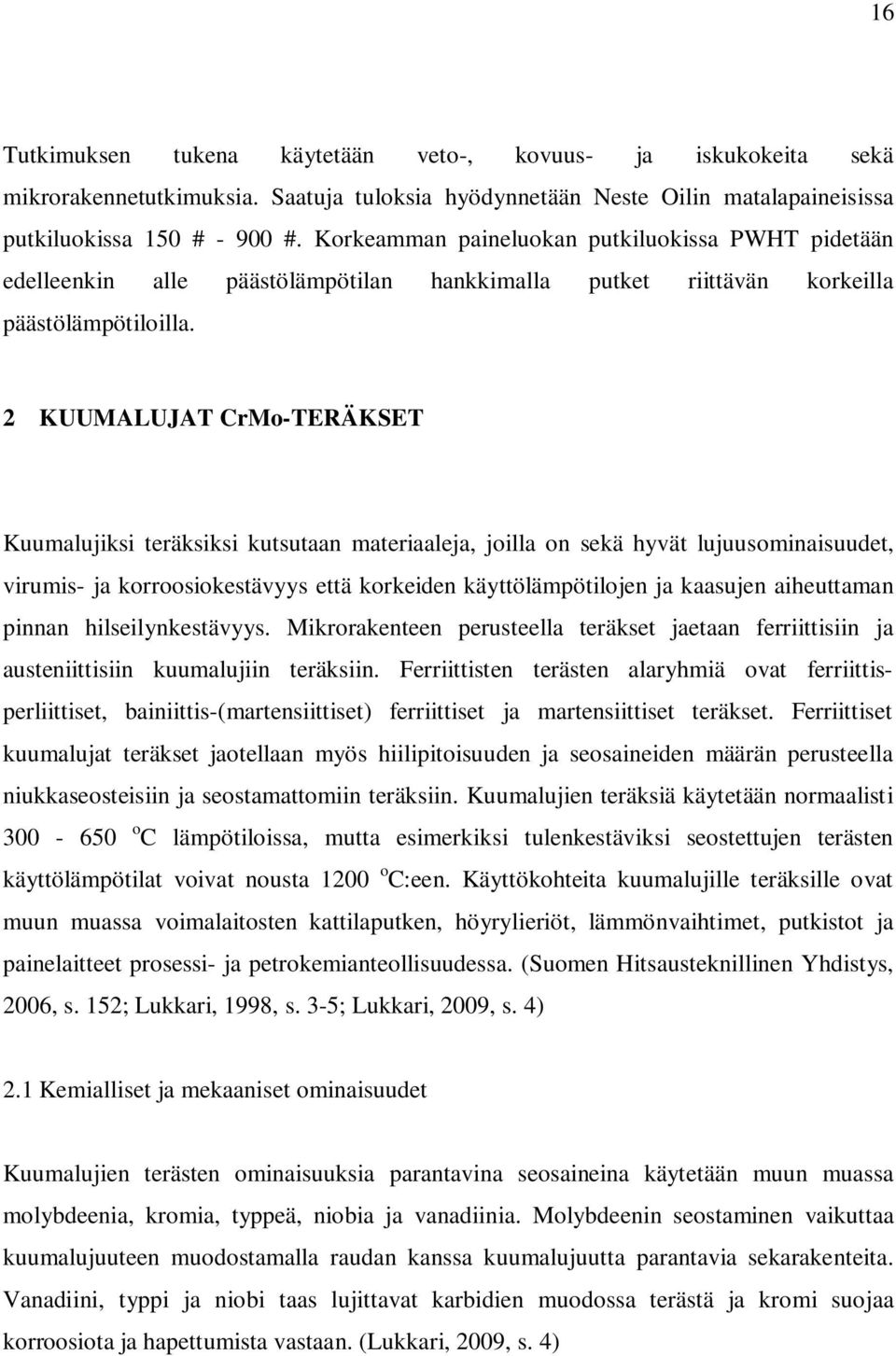 2 KUUMALUJAT CrMo-TERÄKSET Kuumalujiksi teräksiksi kutsutaan materiaaleja, joilla on sekä hyvät lujuusominaisuudet, virumis- ja korroosiokestävyys että korkeiden käyttölämpötilojen ja kaasujen