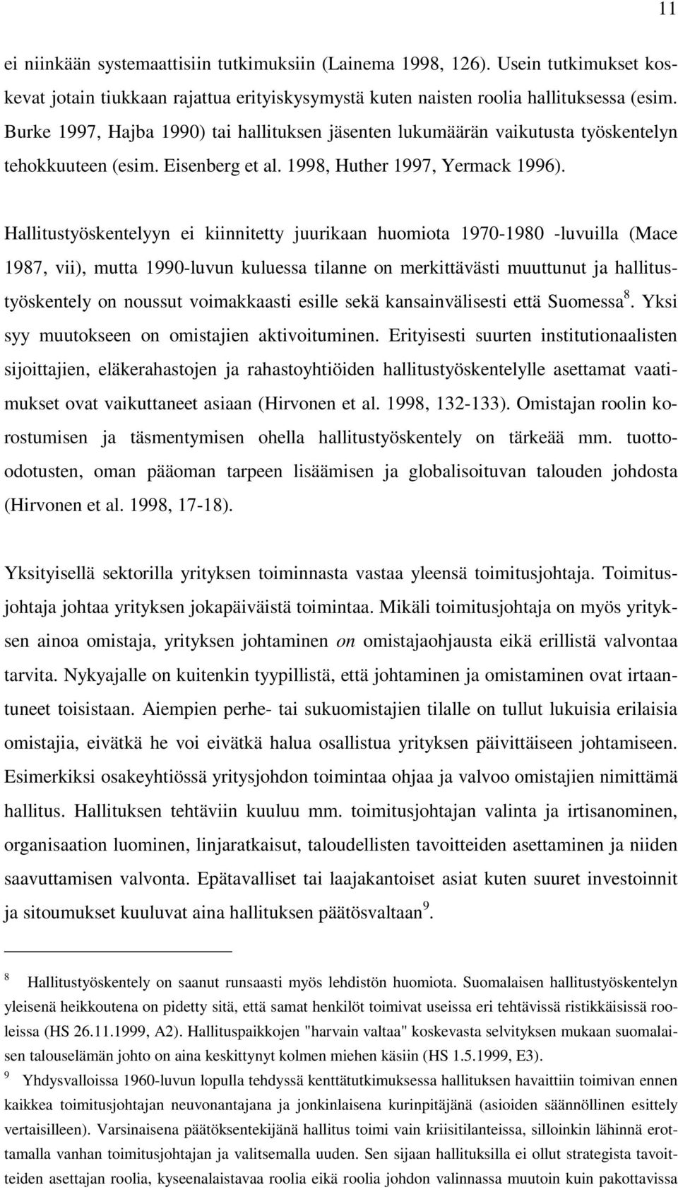 Hallitustyöskentelyyn ei kiinnitetty juurikaan huomiota 1970-1980 -luvuilla (Mace 1987, vii), mutta 1990-luvun kuluessa tilanne on merkittävästi muuttunut ja hallitustyöskentely on noussut