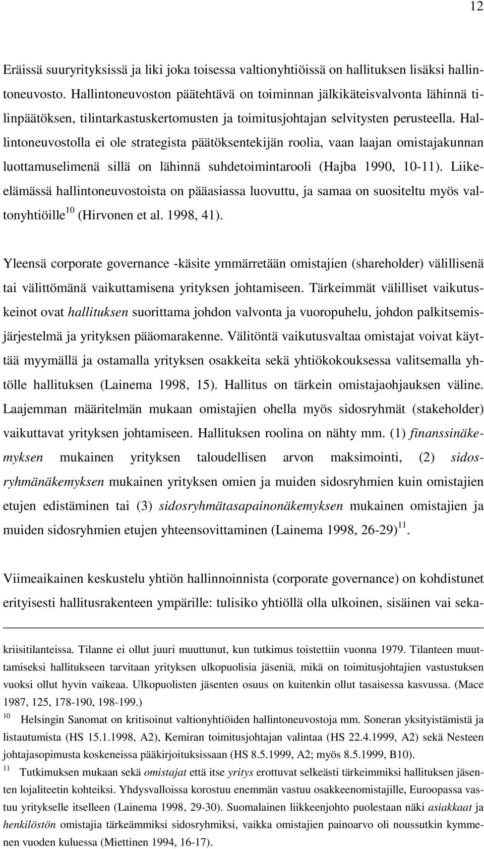 Hallintoneuvostolla ei ole strategista päätöksentekijän roolia, vaan laajan omistajakunnan luottamuselimenä sillä on lähinnä suhdetoimintarooli (Hajba 1990, 10-11).