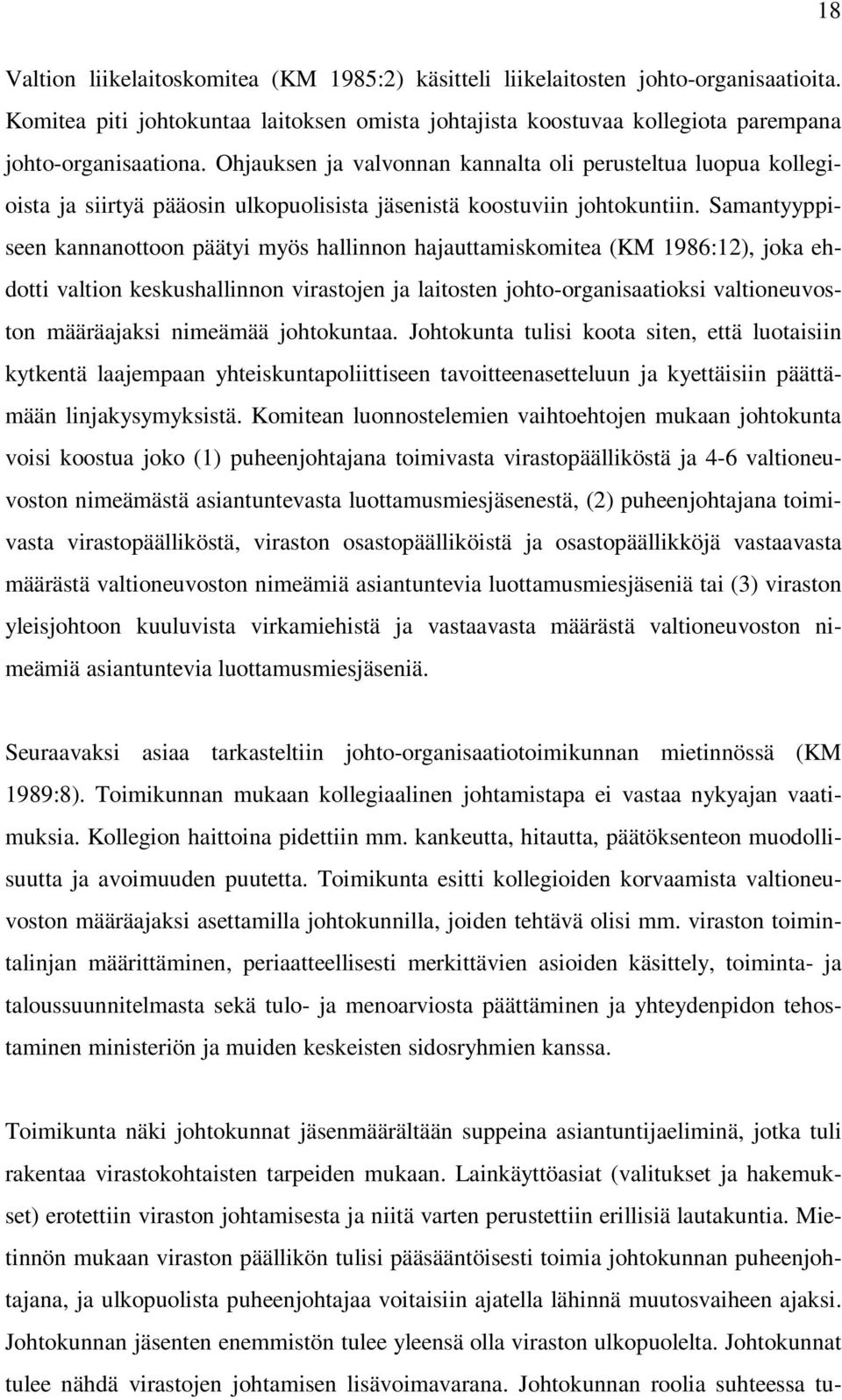 Samantyyppiseen kannanottoon päätyi myös hallinnon hajauttamiskomitea (KM 1986:12), joka ehdotti valtion keskushallinnon virastojen ja laitosten johto-organisaatioksi valtioneuvoston määräajaksi