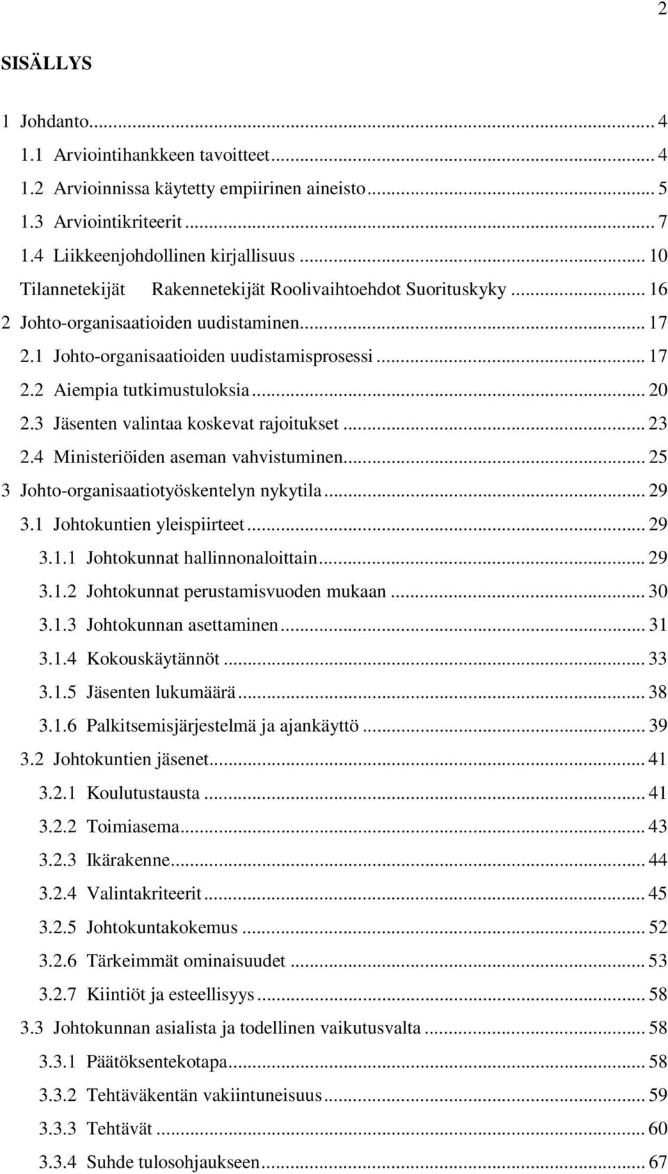 .. 20 2.3 Jäsenten valintaa koskevat rajoitukset... 23 2.4 Ministeriöiden aseman vahvistuminen... 25 3 Johto-organisaatiotyöskentelyn nykytila... 29 3.1 Johtokuntien yleispiirteet... 29 3.1.1 Johtokunnat hallinnonaloittain.