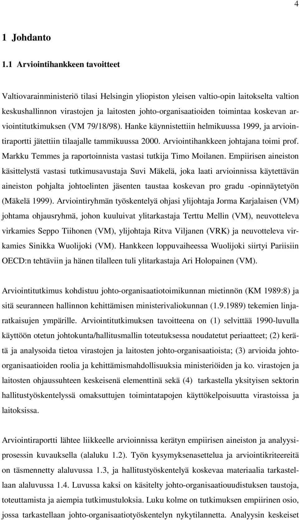 koskevan arviointitutkimuksen (VM 79/18/98). Hanke käynnistettiin helmikuussa 1999, ja arviointiraportti jätettiin tilaajalle tammikuussa 2000. Arviointihankkeen johtajana toimi prof.