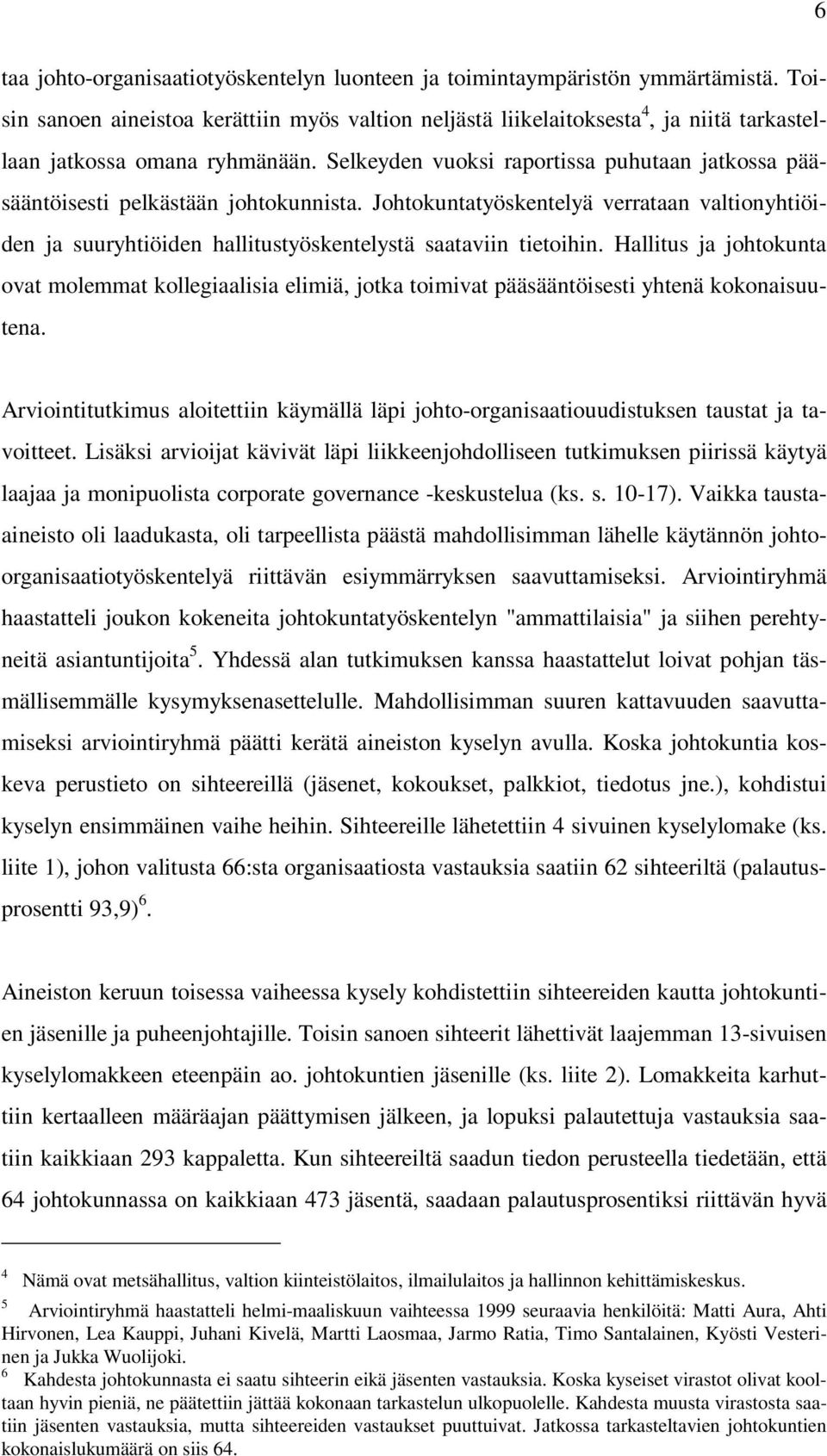 Selkeyden vuoksi raportissa puhutaan jatkossa pääsääntöisesti pelkästään johtokunnista. Johtokuntatyöskentelyä verrataan valtionyhtiöiden ja suuryhtiöiden hallitustyöskentelystä saataviin tietoihin.