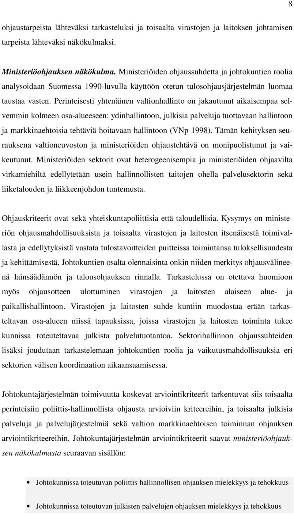 Perinteisesti yhtenäinen valtionhallinto on jakautunut aikaisempaa selvemmin kolmeen osa-alueeseen: ydinhallintoon, julkisia palveluja tuottavaan hallintoon ja markkinaehtoisia tehtäviä hoitavaan