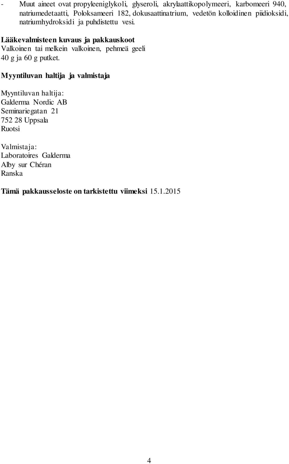 Lääkevalmisteen kuvaus ja pakkauskoot Valkoinen tai melkein valkoinen, pehmeä geeli 40 g ja 60 g putket.