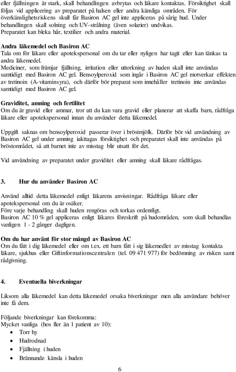 Preparatet kan bleka hår, textilier och andra material. Andra läkemedel och Basiron AC Tala om för läkare eller apotekspersonal om du tar eller nyligen har tagit eller kan tänkas ta andra läkemedel.