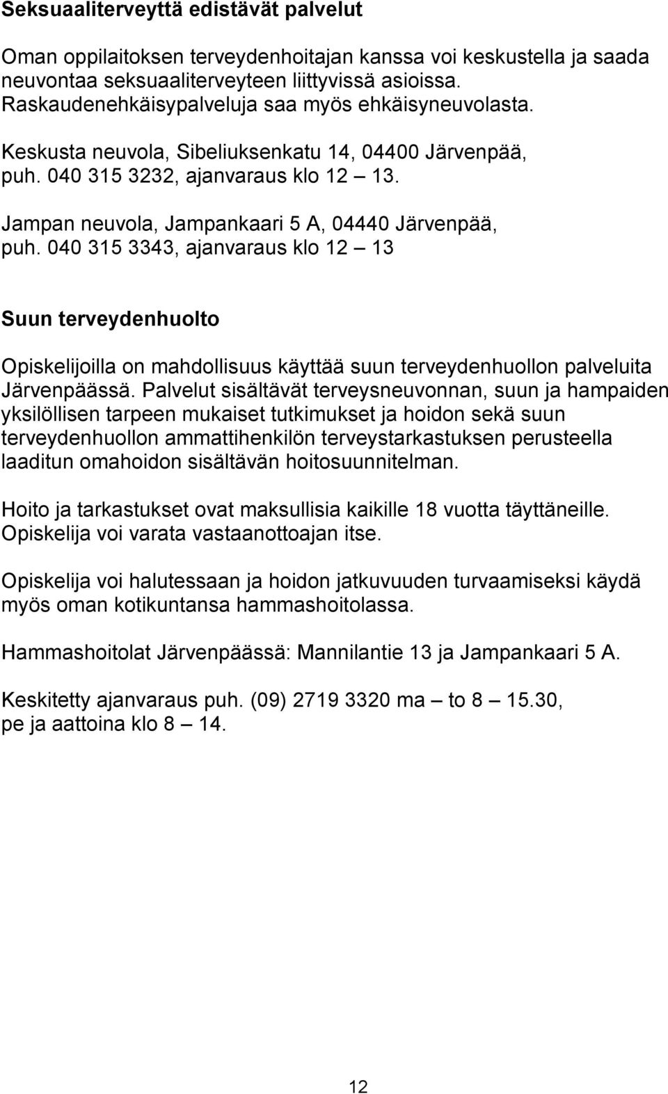 Jampan neuvola, Jampankaari 5 A, 04440 Järvenpää, puh. 040 315 3343, ajanvaraus klo 12 13 Suun terveydenhuolto Opiskelijoilla on mahdollisuus käyttää suun terveydenhuollon palveluita Järvenpäässä.