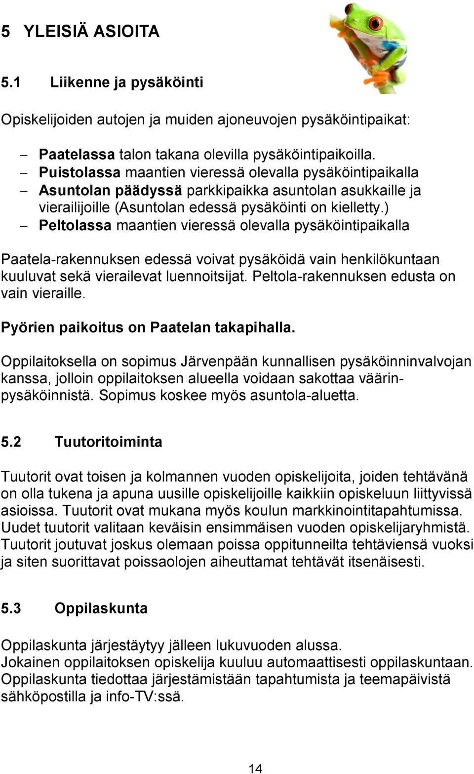 ) Peltolassa maantien vieressä olevalla pysäköintipaikalla Paatela-rakennuksen edessä voivat pysäköidä vain henkilökuntaan kuuluvat sekä vierailevat luennoitsijat.