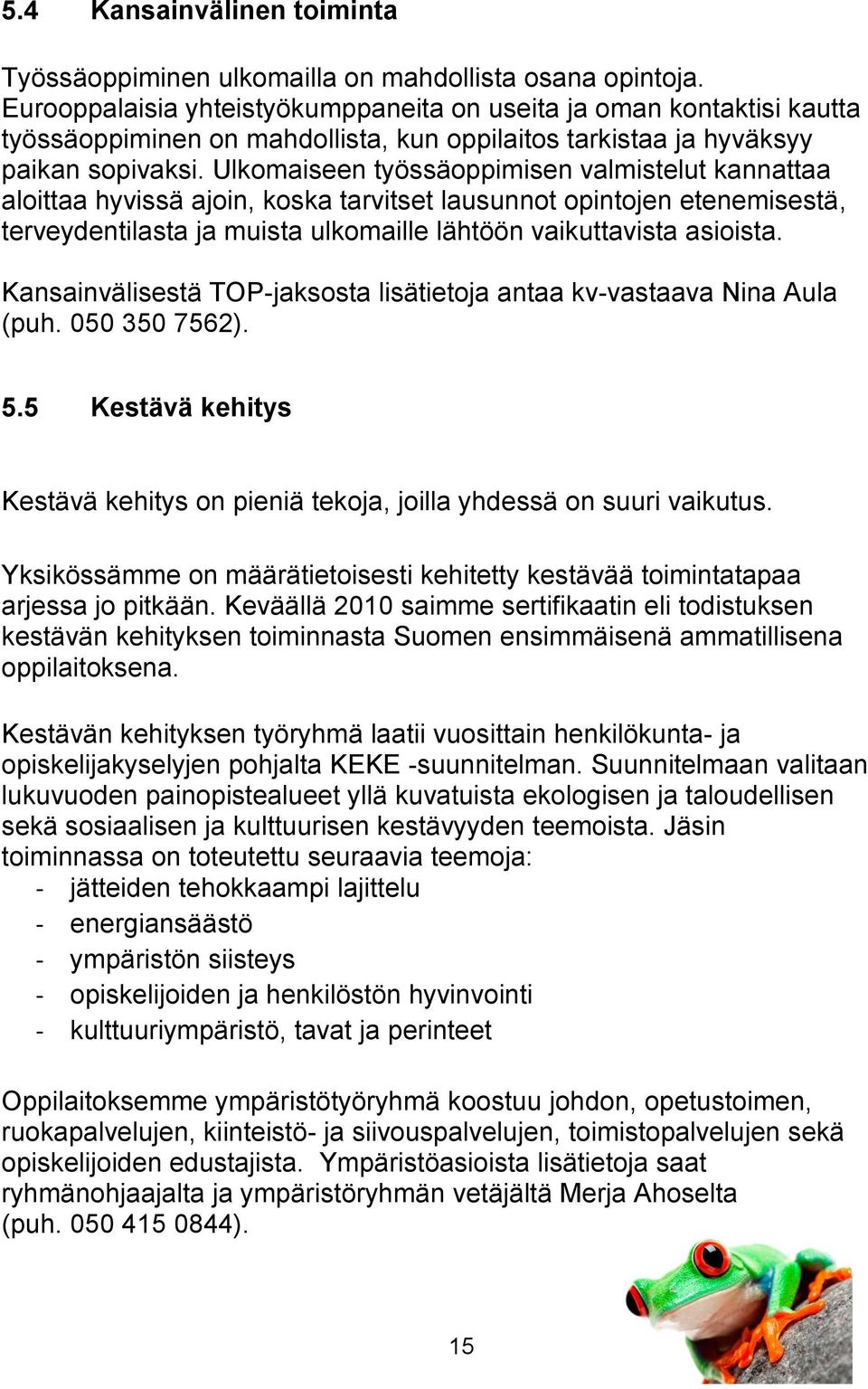 Ulkomaiseen työssäoppimisen valmistelut kannattaa aloittaa hyvissä ajoin, koska tarvitset lausunnot opintojen etenemisestä, terveydentilasta ja muista ulkomaille lähtöön vaikuttavista asioista.