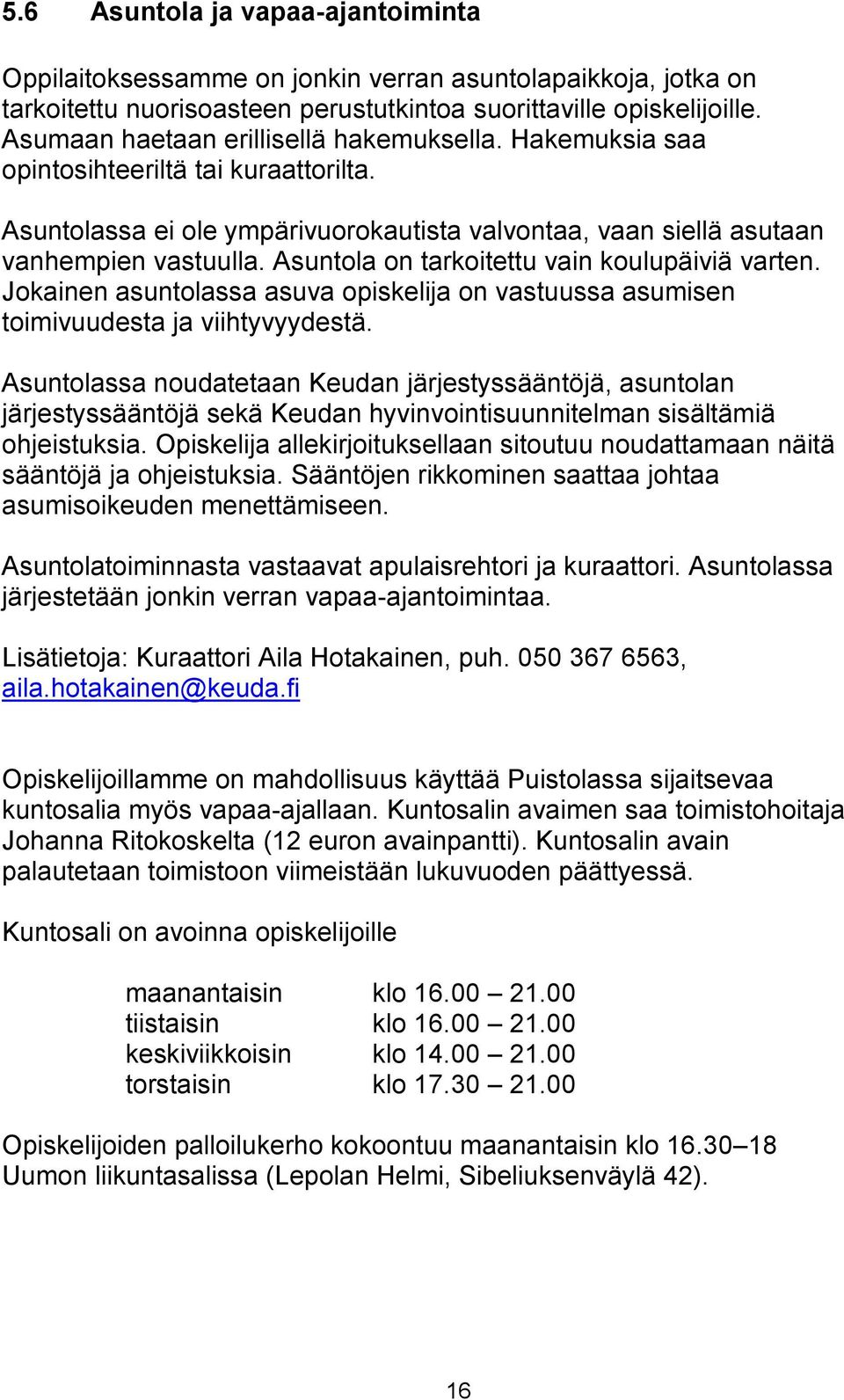 Asuntola on tarkoitettu vain koulupäiviä varten. Jokainen asuntolassa asuva opiskelija on vastuussa asumisen toimivuudesta ja viihtyvyydestä.