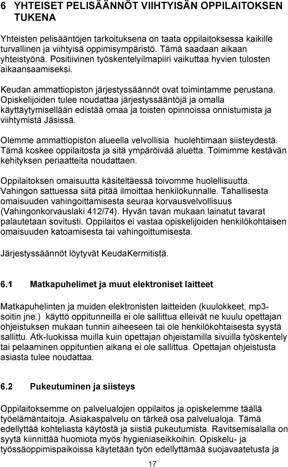 Opiskelijoiden tulee noudattaa järjestyssääntöjä ja omalla käyttäytymisellään edistää omaa ja toisten opinnoissa onnistumista ja viihtymistä Jäsissä.