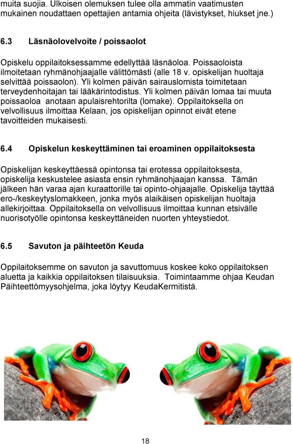 Yli kolmen päivän sairauslomista toimitetaan terveydenhoitajan tai lääkärintodistus. Yli kolmen päivän lomaa tai muuta poissaoloa anotaan apulaisrehtorilta (lomake).