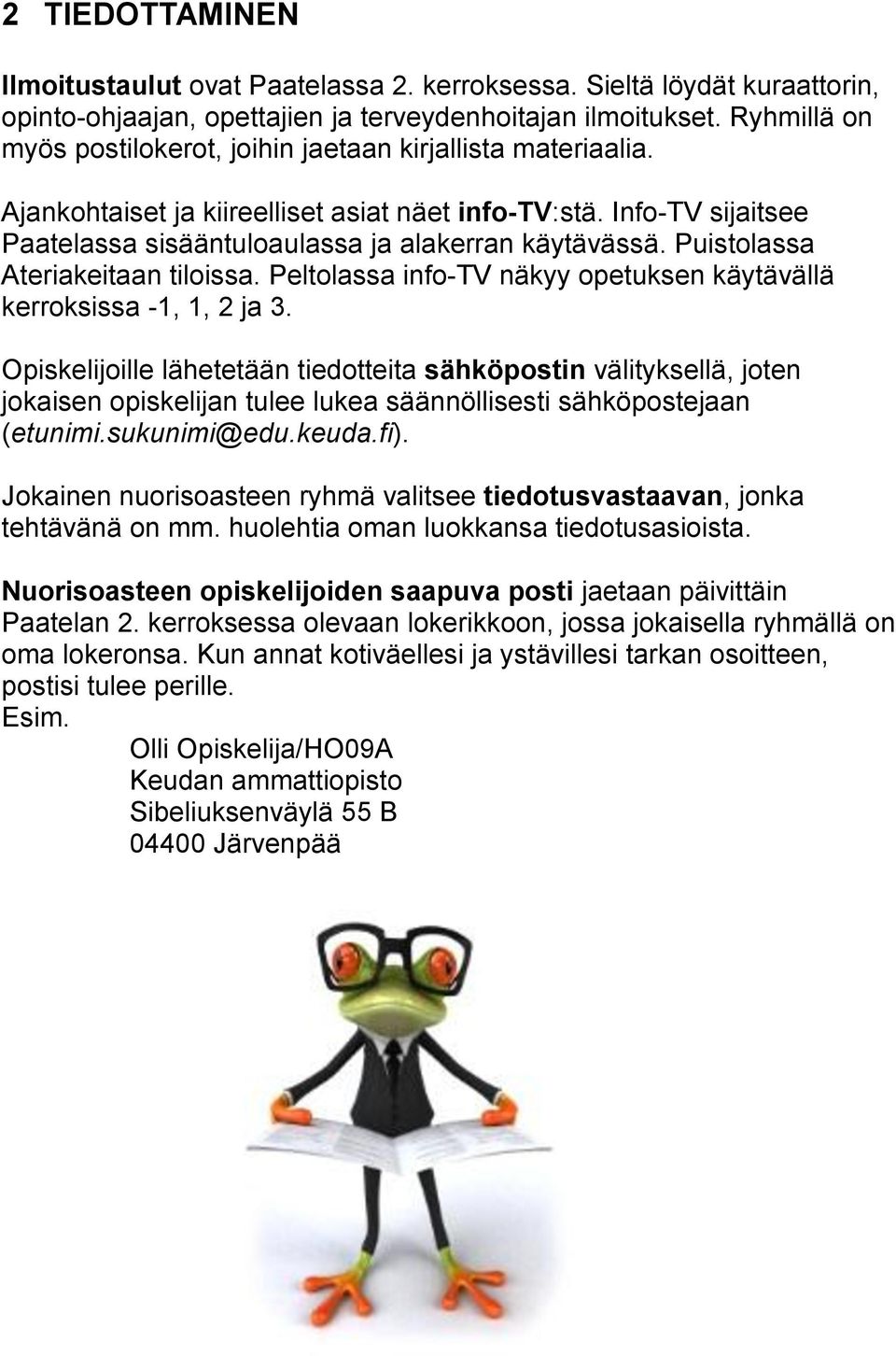 Puistolassa Ateriakeitaan tiloissa. Peltolassa info-tv näkyy opetuksen käytävällä kerroksissa -1, 1, 2 ja 3.